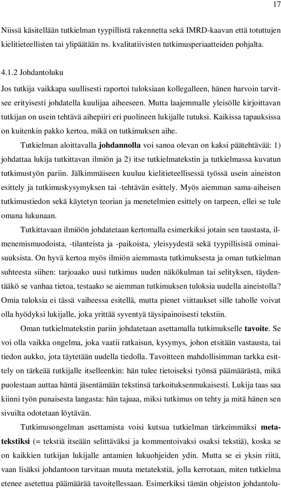 Tutkielman aloittavalla johdannolla voi sanoa olevan on kaksi päätehtävää: 1) johdattaa lukija tutkittavan ilmiön ja 2) itse tutkielmatekstin ja tutkielmassa kuvatun tutkimustyön pariin.