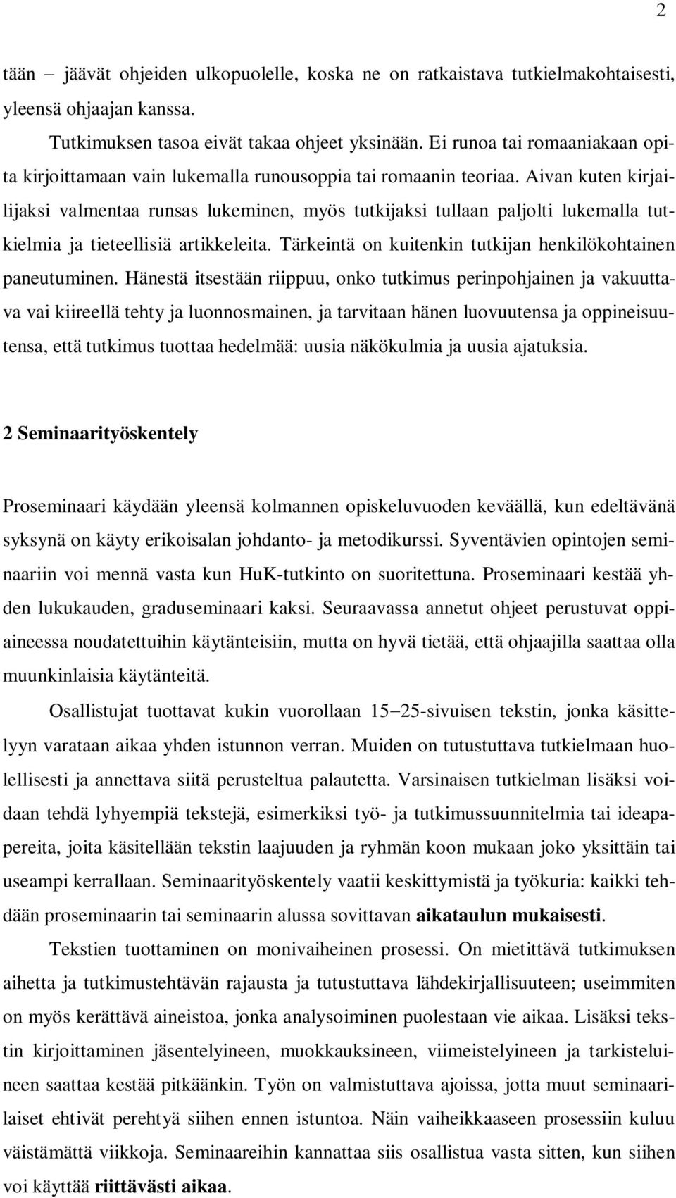 Aivan kuten kirjailijaksi valmentaa runsas lukeminen, myös tutkijaksi tullaan paljolti lukemalla tutkielmia ja tieteellisiä artikkeleita. Tärkeintä on kuitenkin tutkijan henkilökohtainen paneutuminen.