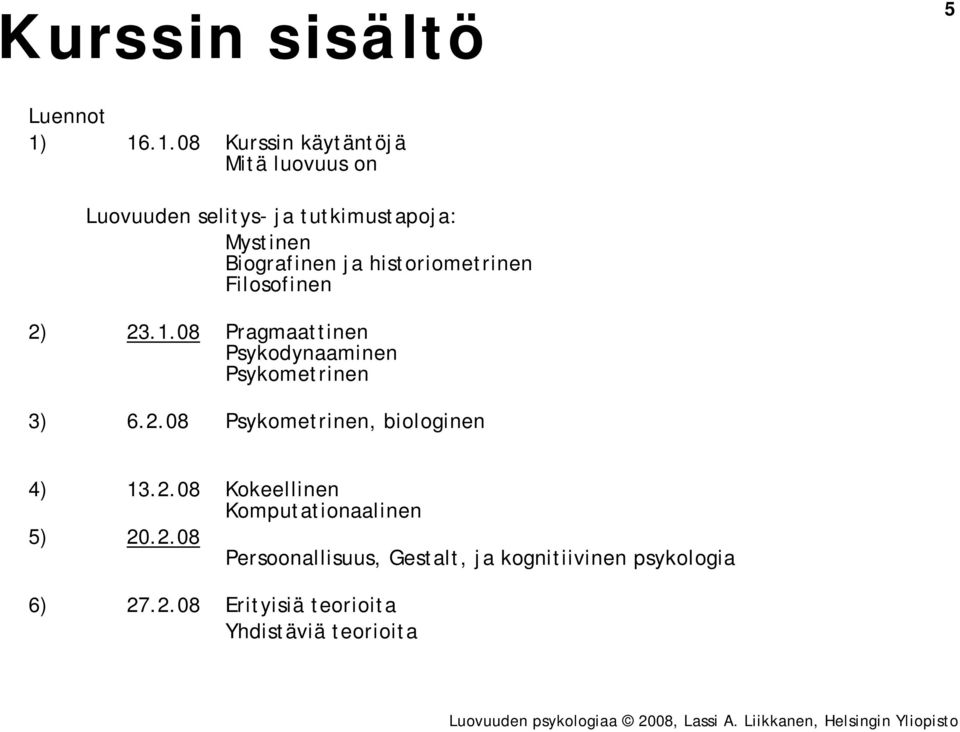 ja historiometrinen Filosofinen 2) 23.1.08 Pragmaattinen Psykodynaaminen Psykometrinen 3) 6.2.08 Psykometrinen, biologinen 4) 13.