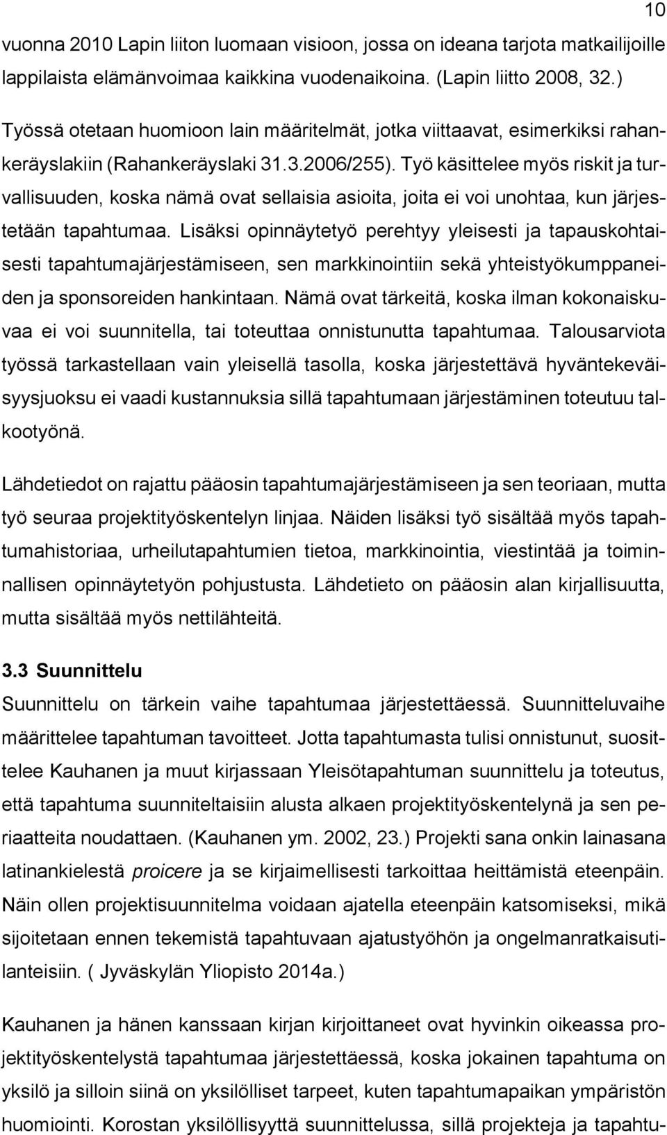 Työ käsittelee myös riskit ja turvallisuuden, koska nämä ovat sellaisia asioita, joita ei voi unohtaa, kun järjestetään tapahtumaa.