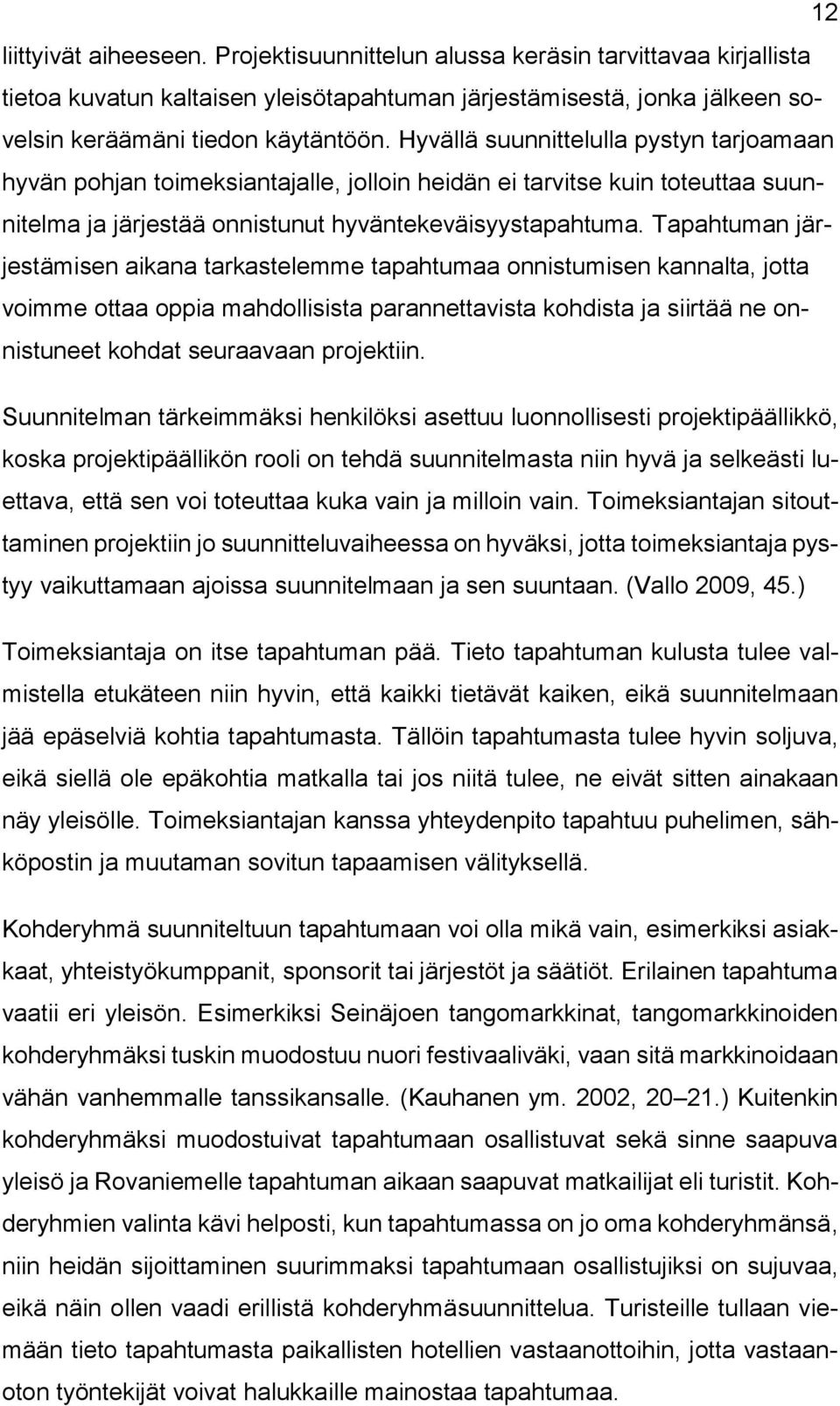 Tapahtuman järjestämisen aikana tarkastelemme tapahtumaa onnistumisen kannalta, jotta voimme ottaa oppia mahdollisista parannettavista kohdista ja siirtää ne onnistuneet kohdat seuraavaan projektiin.