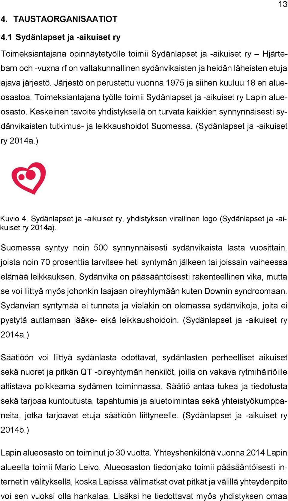 Järjestö on perustettu vuonna 1975 ja siihen kuuluu 18 eri alueosastoa. Toimeksiantajana työlle toimii Sydänlapset ja -aikuiset ry Lapin alueosasto.