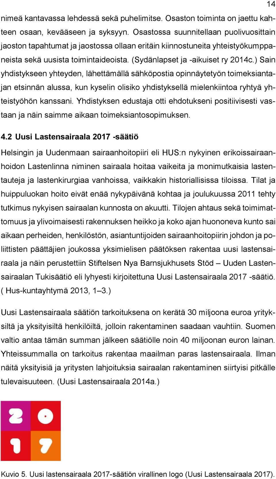 ) Sain yhdistykseen yhteyden, lähettämällä sähköpostia opinnäytetyön toimeksiantajan etsinnän alussa, kun kyselin olisiko yhdistyksellä mielenkiintoa ryhtyä yhteistyöhön kanssani.