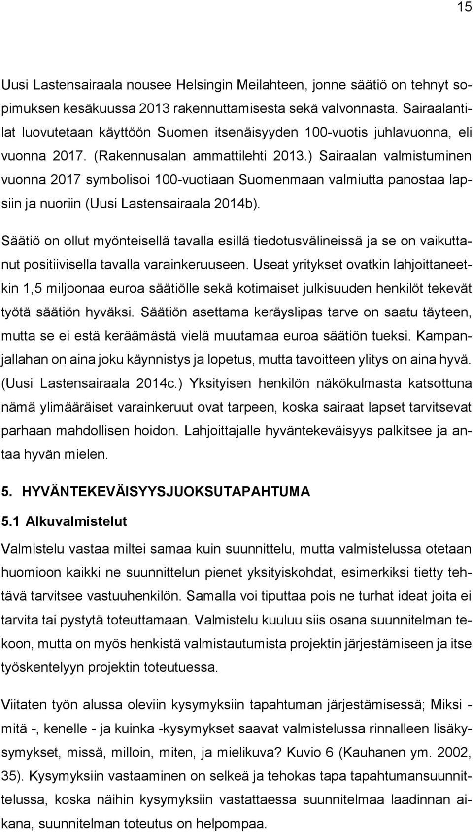 ) Sairaalan valmistuminen vuonna 2017 symbolisoi 100-vuotiaan Suomenmaan valmiutta panostaa lapsiin ja nuoriin (Uusi Lastensairaala 2014b).