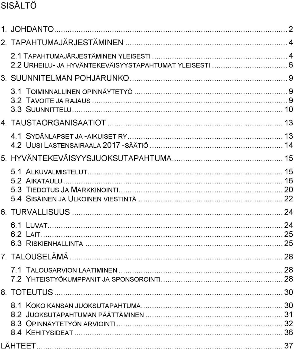 HYVÄNTEKEVÄISYYSJUOKSUTAPAHTUMA... 15 5.1 ALKUVALMISTELUT... 15 5.2 AIKATAULU... 16 5.3 TIEDOTUS JA MARKKINOINTI... 20 5.4 SISÄINEN JA ULKOINEN VIESTINTÄ... 22 6. TURVALLISUUS... 24 6.1 LUVAT... 24 6.2 LAIT.