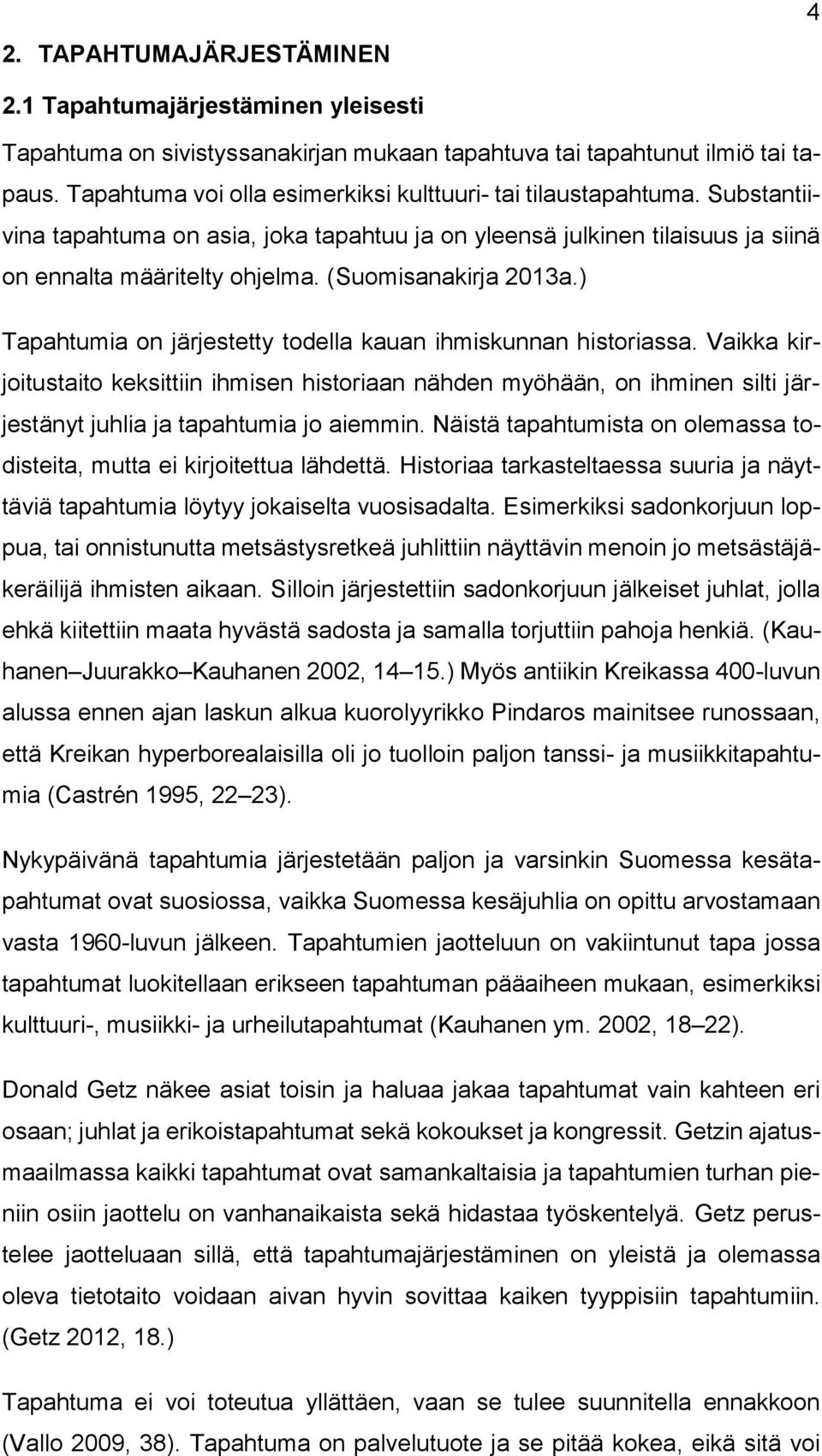 (Suomisanakirja 2013a.) Tapahtumia on järjestetty todella kauan ihmiskunnan historiassa.