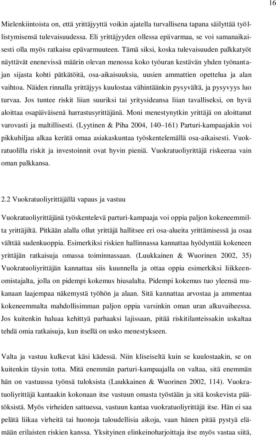 Tämä siksi, koska tulevaisuuden palkkatyöt näyttävät enenevissä määrin olevan menossa koko työuran kestävän yhden työnantajan sijasta kohti pätkätöitä, osa-aikaisuuksia, uusien ammattien opettelua ja