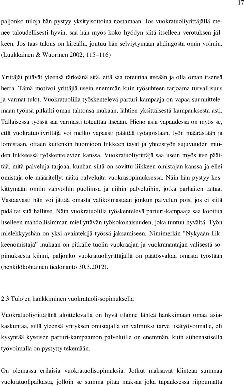 (Luukkainen & Wuorinen 2002, 115 116) Yrittäjät pitävät yleensä tärkeänä sitä, että saa toteuttaa itseään ja olla oman itsensä herra.