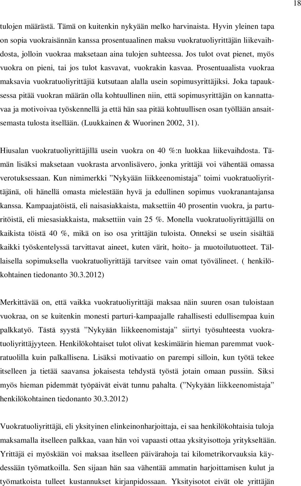 Jos tulot ovat pienet, myös vuokra on pieni, tai jos tulot kasvavat, vuokrakin kasvaa. Prosentuaalista vuokraa maksavia vuokratuoliyrittäjiä kutsutaan alalla usein sopimusyrittäjiksi.