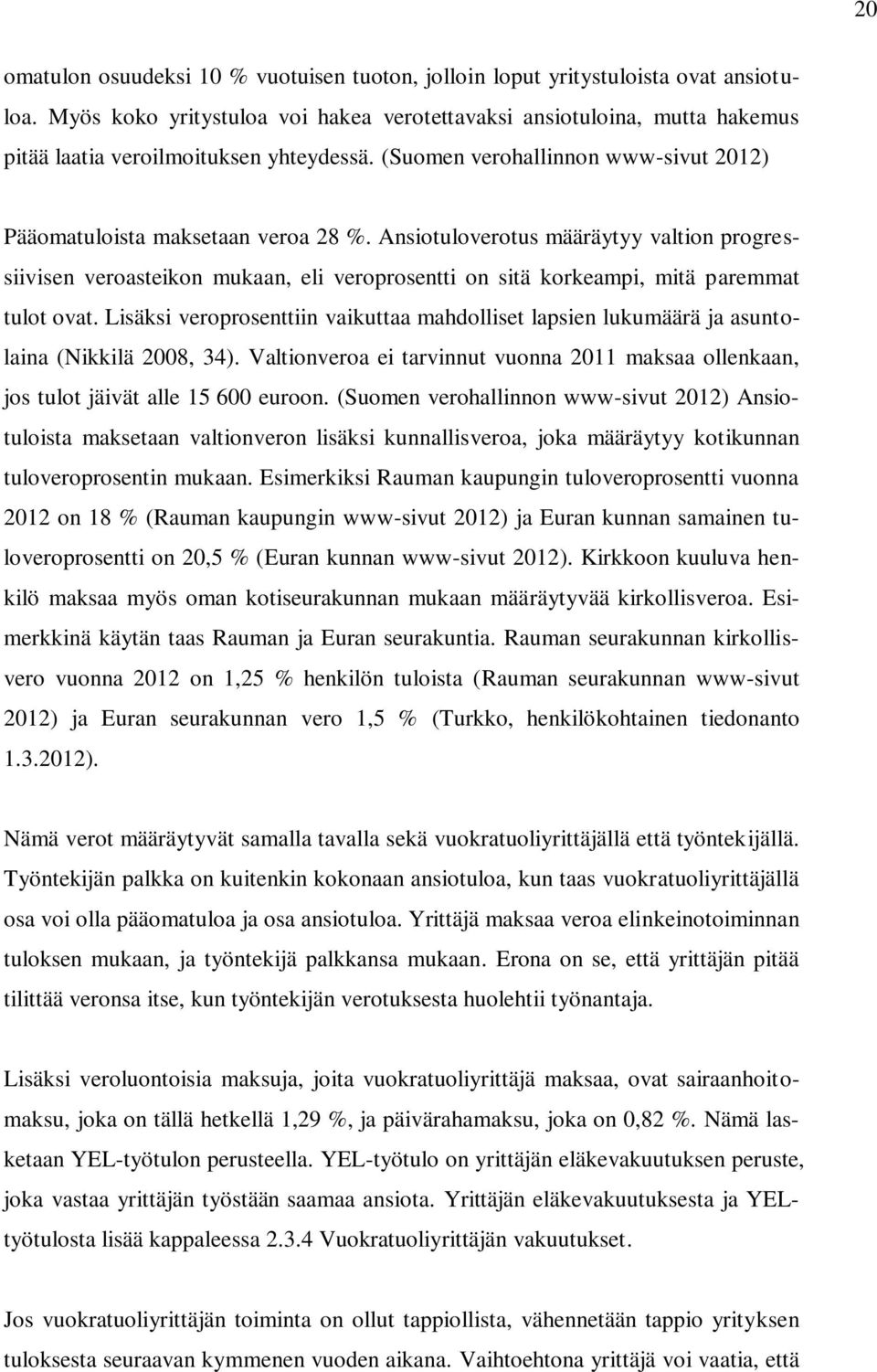 Ansiotuloverotus määräytyy valtion progressiivisen veroasteikon mukaan, eli veroprosentti on sitä korkeampi, mitä paremmat tulot ovat.