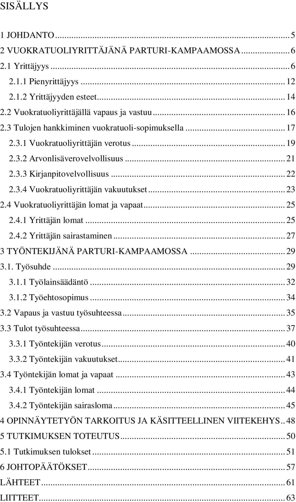 .. 23 2.4 Vuokratuoliyrittäjän lomat ja vapaat... 25 2.4.1 Yrittäjän lomat... 25 2.4.2 Yrittäjän sairastaminen... 27 3 TYÖNTEKIJÄNÄ PARTURI-KAMPAAMOSSA... 29 3.1. Työsuhde... 29 3.1.1 Työlainsäädäntö.