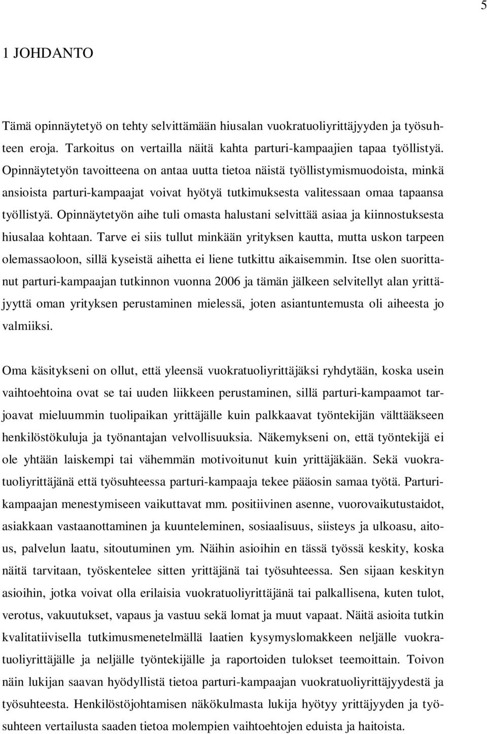 Opinnäytetyön aihe tuli omasta halustani selvittää asiaa ja kiinnostuksesta hiusalaa kohtaan.