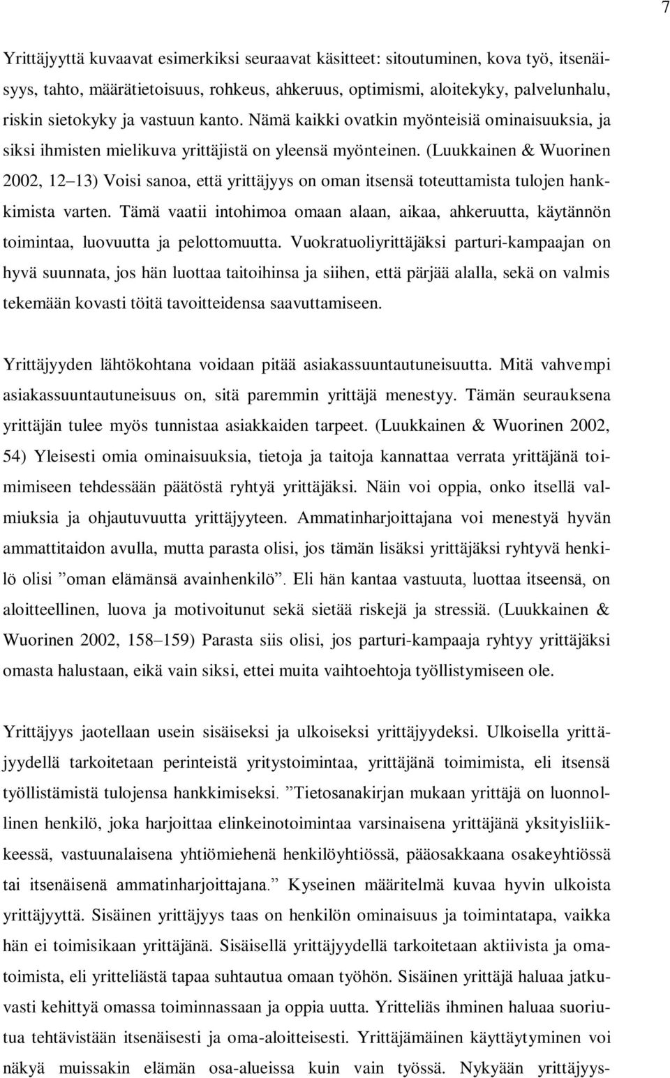 (Luukkainen & Wuorinen 2002, 12 13) Voisi sanoa, että yrittäjyys on oman itsensä toteuttamista tulojen hankkimista varten.