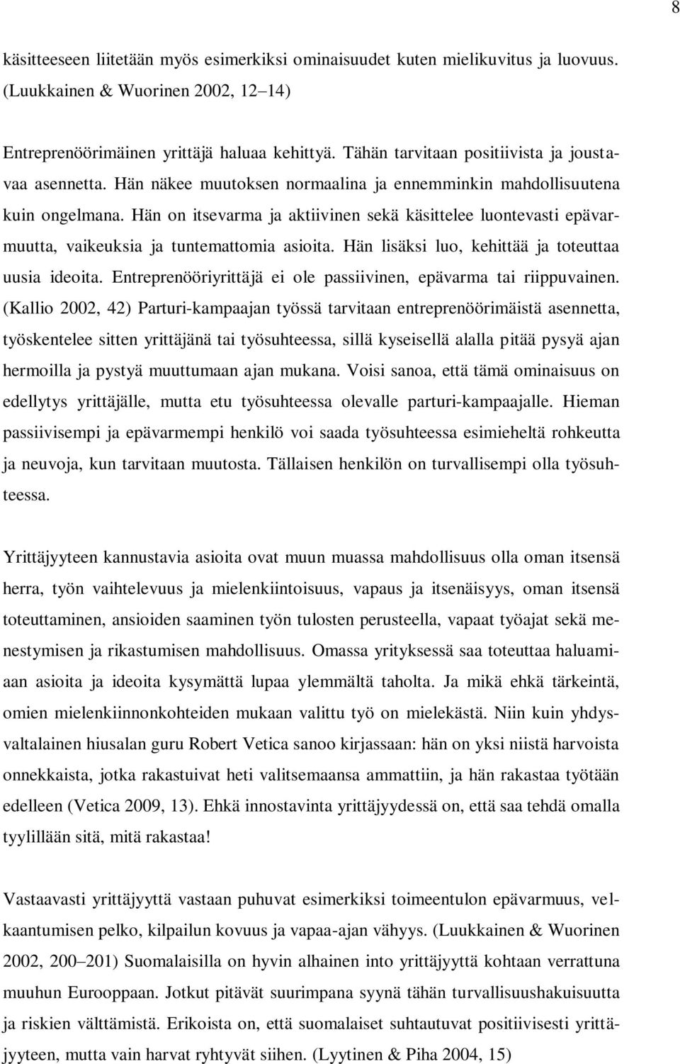 Hän on itsevarma ja aktiivinen sekä käsittelee luontevasti epävarmuutta, vaikeuksia ja tuntemattomia asioita. Hän lisäksi luo, kehittää ja toteuttaa uusia ideoita.