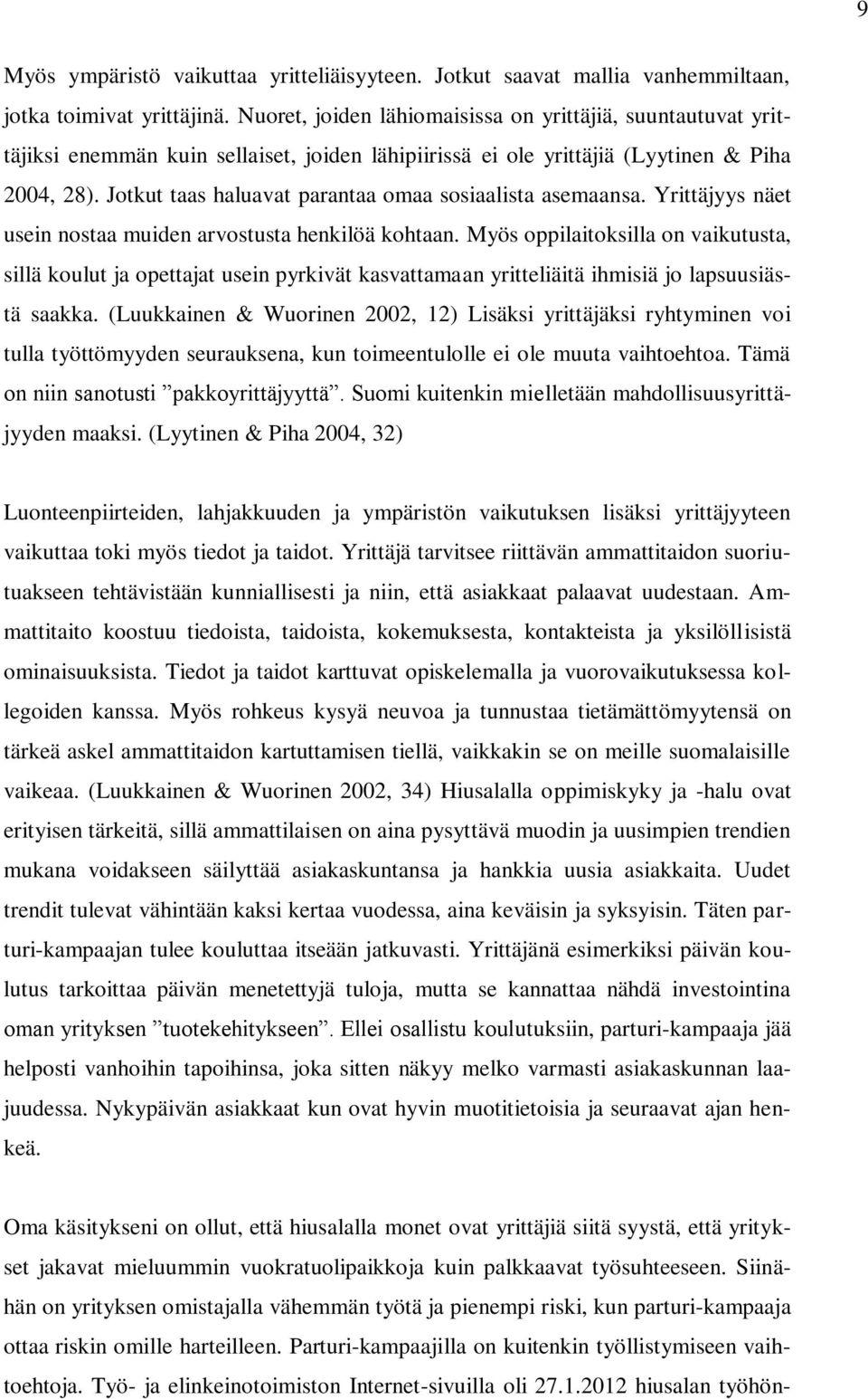 Jotkut taas haluavat parantaa omaa sosiaalista asemaansa. Yrittäjyys näet usein nostaa muiden arvostusta henkilöä kohtaan.