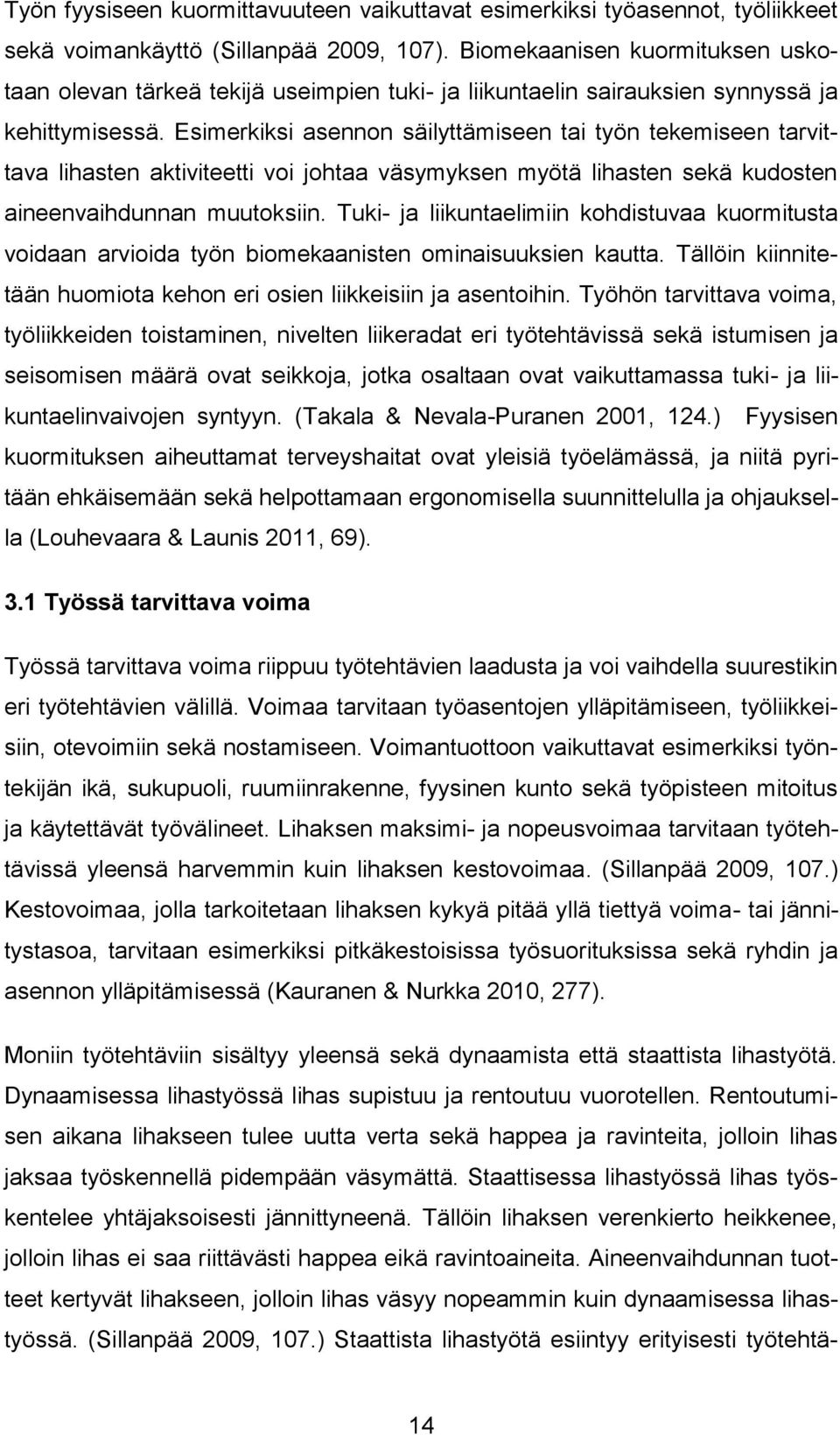 Esimerkiksi asennon säilyttämiseen tai työn tekemiseen tarvittava lihasten aktiviteetti voi johtaa väsymyksen myötä lihasten sekä kudosten aineenvaihdunnan muutoksiin.