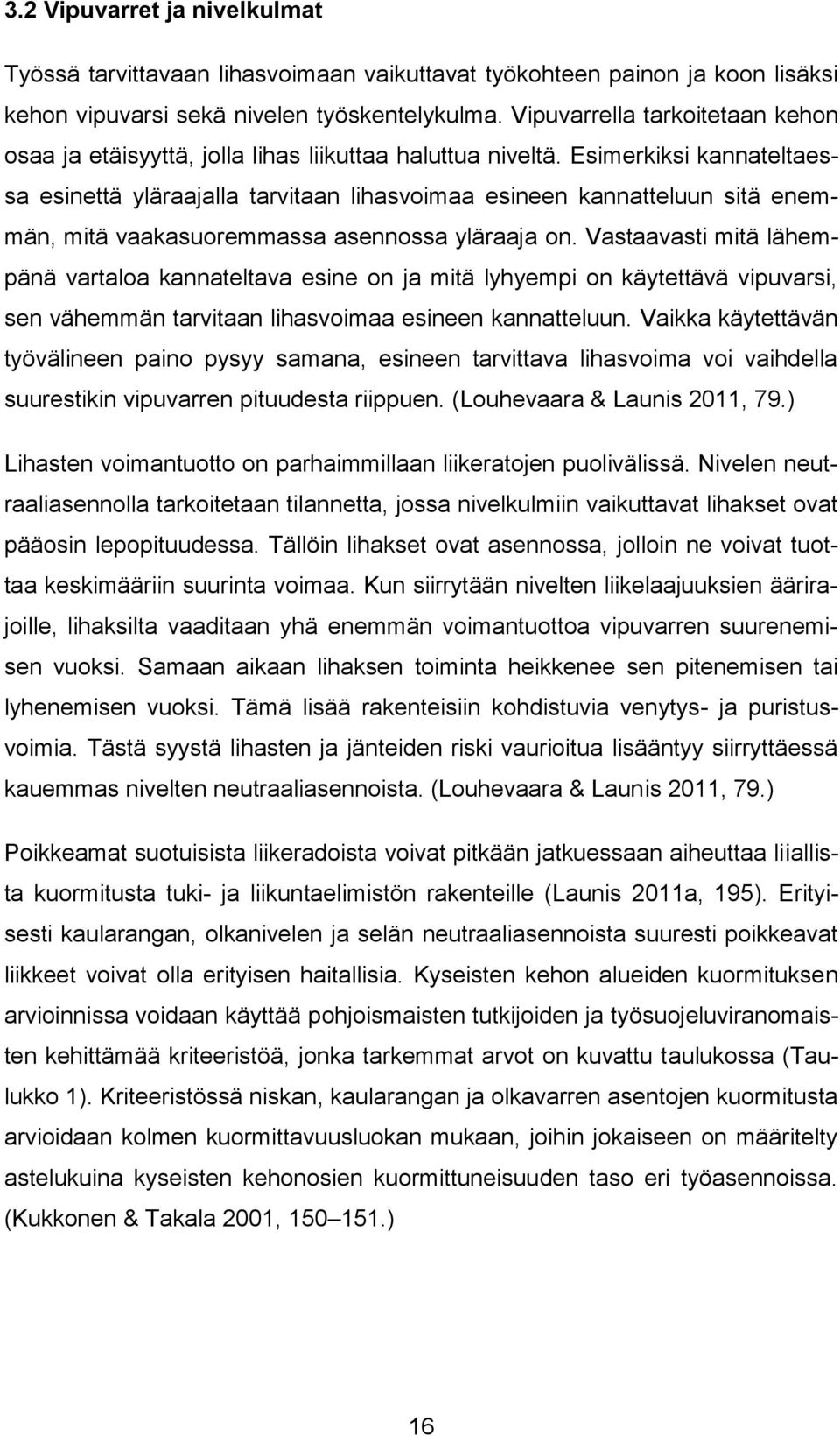 Esimerkiksi kannateltaessa esinettä yläraajalla tarvitaan lihasvoimaa esineen kannatteluun sitä enemmän, mitä vaakasuoremmassa asennossa yläraaja on.