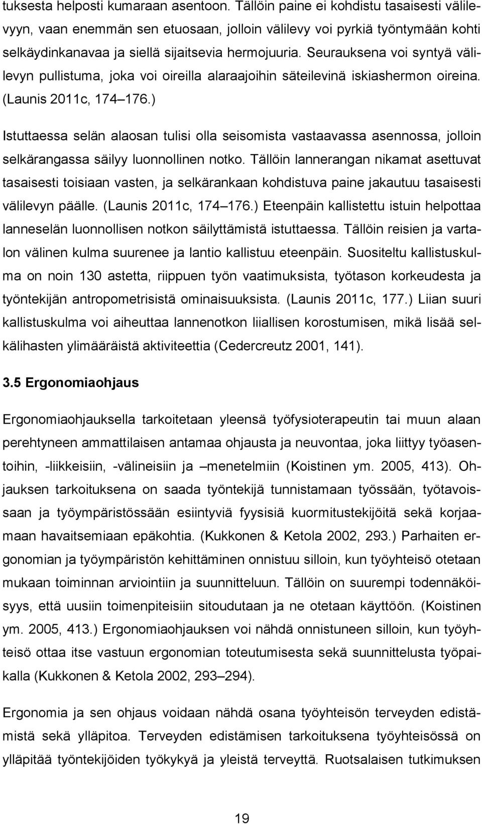 Seurauksena voi syntyä välilevyn pullistuma, joka voi oireilla alaraajoihin säteilevinä iskiashermon oireina. (Launis 2011c, 174 176.