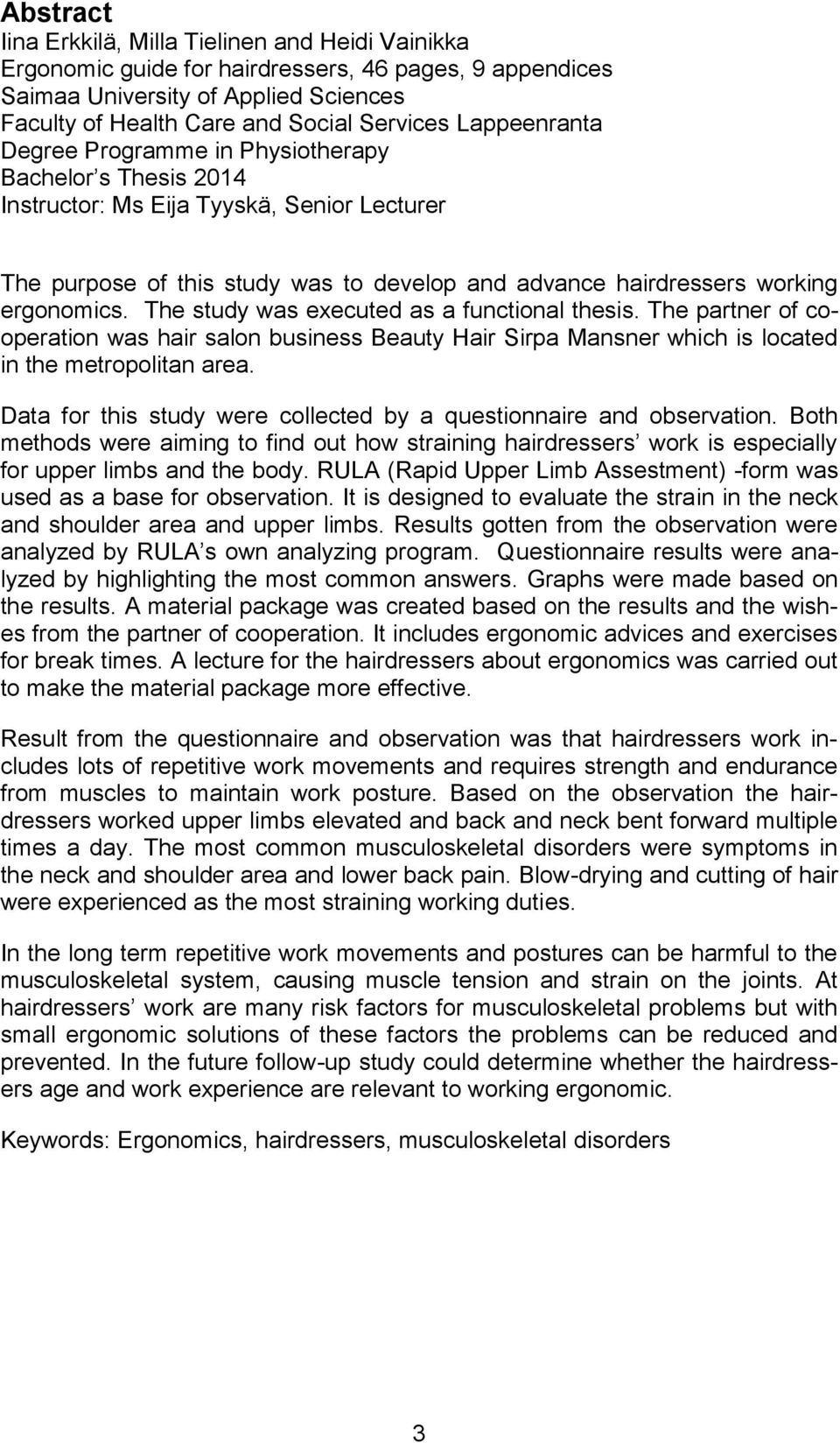 The study was executed as a functional thesis. The partner of cooperation was hair salon business Beauty Hair Sirpa Mansner which is located in the metropolitan area.