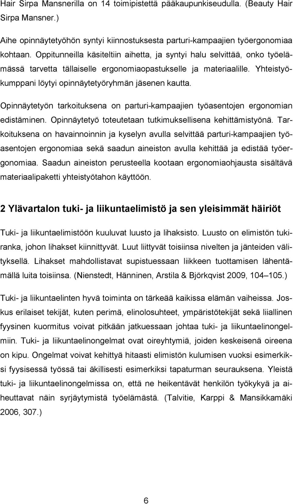 Opinnäytetyön tarkoituksena on parturi-kampaajien työasentojen ergonomian edistäminen. Opinnäytetyö toteutetaan tutkimuksellisena kehittämistyönä.