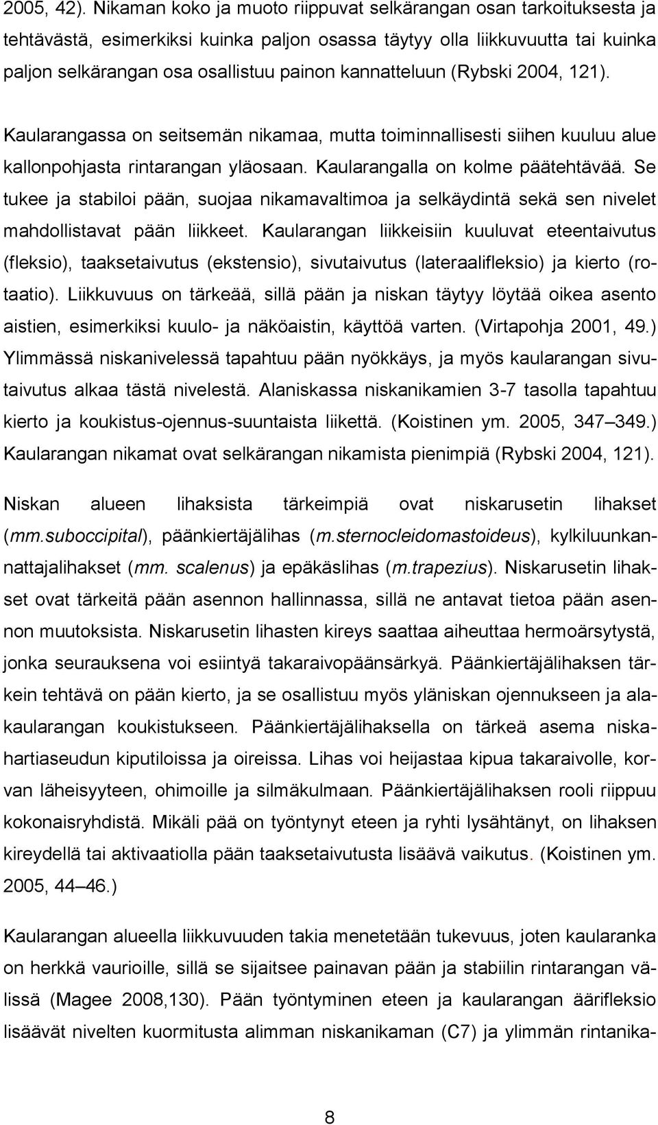 kannatteluun (Rybski 2004, 121). Kaularangassa on seitsemän nikamaa, mutta toiminnallisesti siihen kuuluu alue kallonpohjasta rintarangan yläosaan. Kaularangalla on kolme päätehtävää.