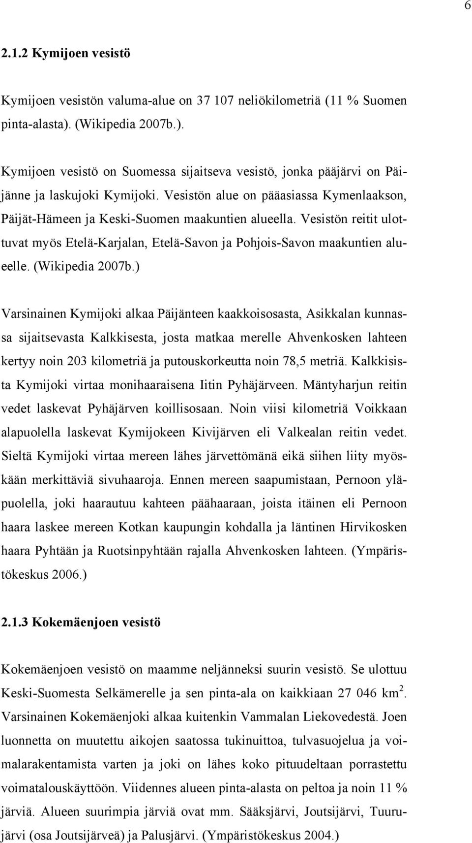 Vesistön alue on pääasiassa Kymenlaakson, Päijät-Hämeen ja Keski-Suomen maakuntien alueella. Vesistön reitit ulottuvat myös Etelä-Karjalan, Etelä-Savon ja Pohjois-Savon maakuntien alueelle.