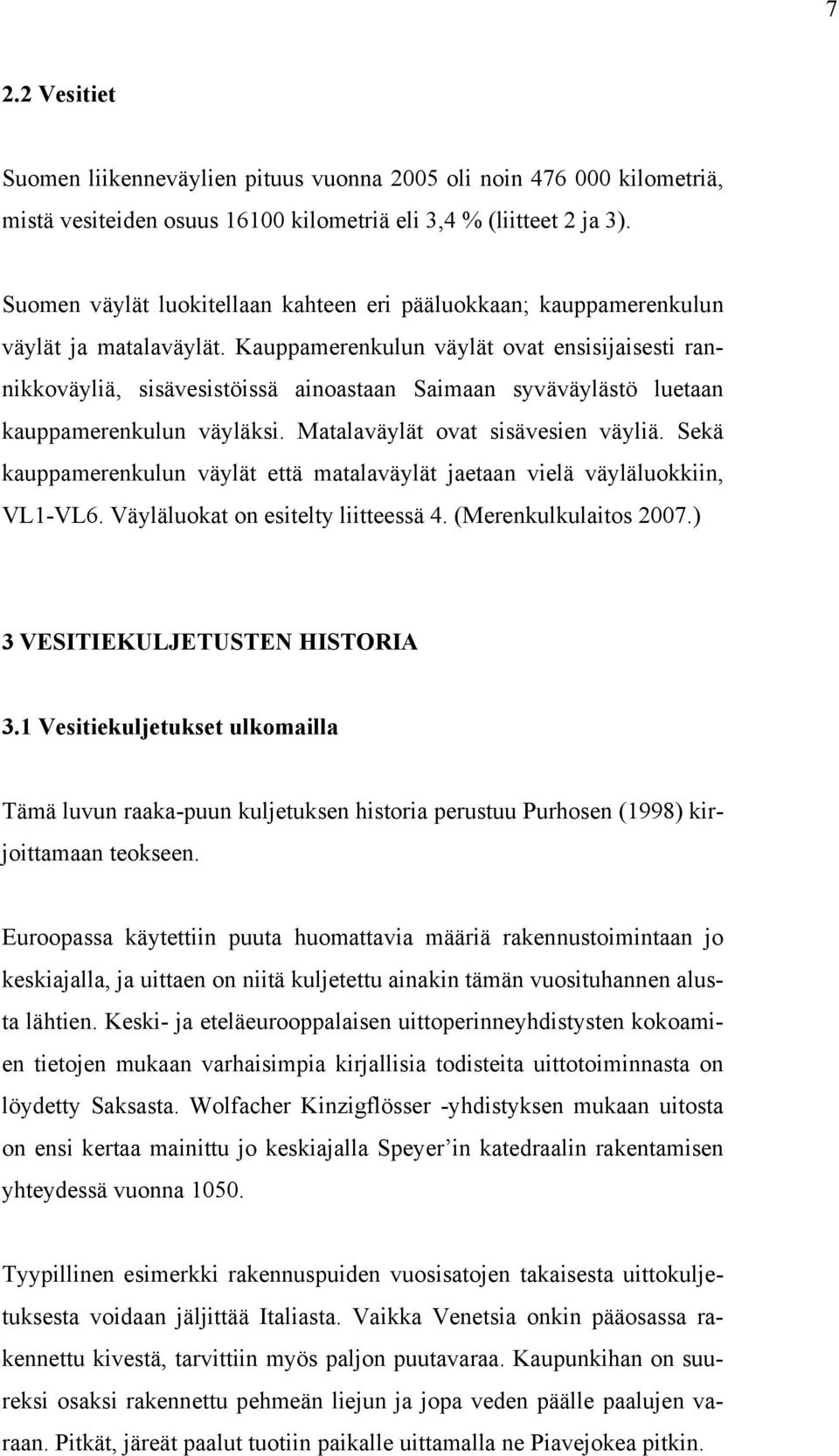 Kauppamerenkulun väylät ovat ensisijaisesti rannikkoväyliä, sisävesistöissä ainoastaan Saimaan syväväylästö luetaan kauppamerenkulun väyläksi. Matalaväylät ovat sisävesien väyliä.