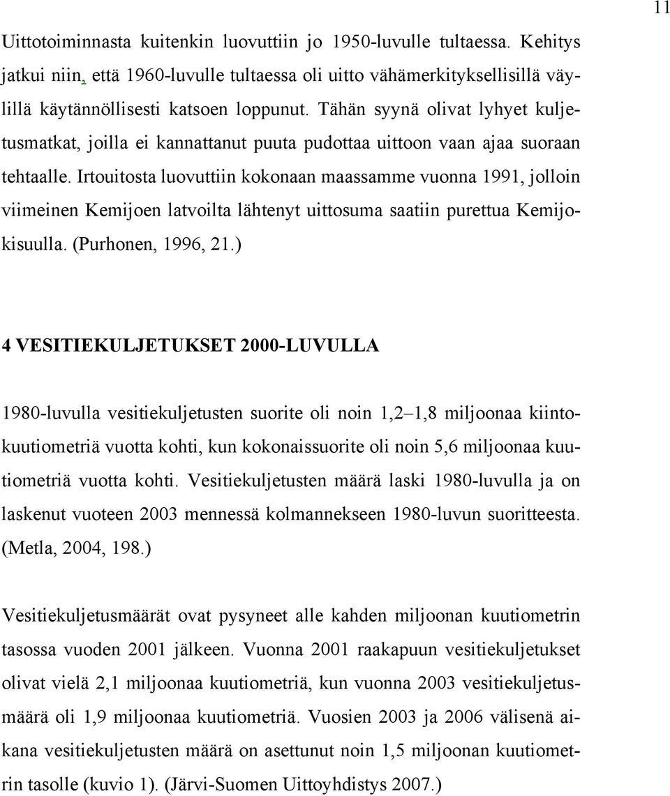 Irtouitosta luovuttiin kokonaan maassamme vuonna 1991, jolloin viimeinen Kemijoen latvoilta lähtenyt uittosuma saatiin purettua Kemijokisuulla. (Purhonen, 1996, 21.