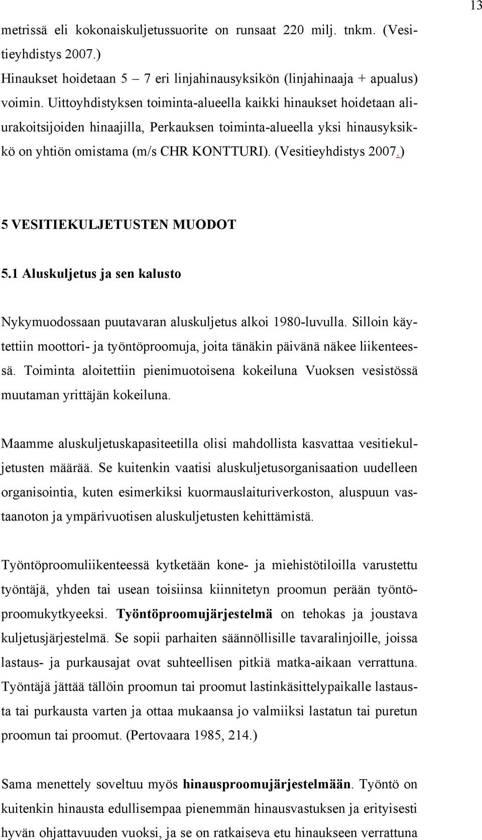 (Vesitieyhdistys 2007.) 13 5 VESITIEKULJETUSTEN MUODOT 5.1 Aluskuljetus ja sen kalusto Nykymuodossaan puutavaran aluskuljetus alkoi 1980-luvulla.