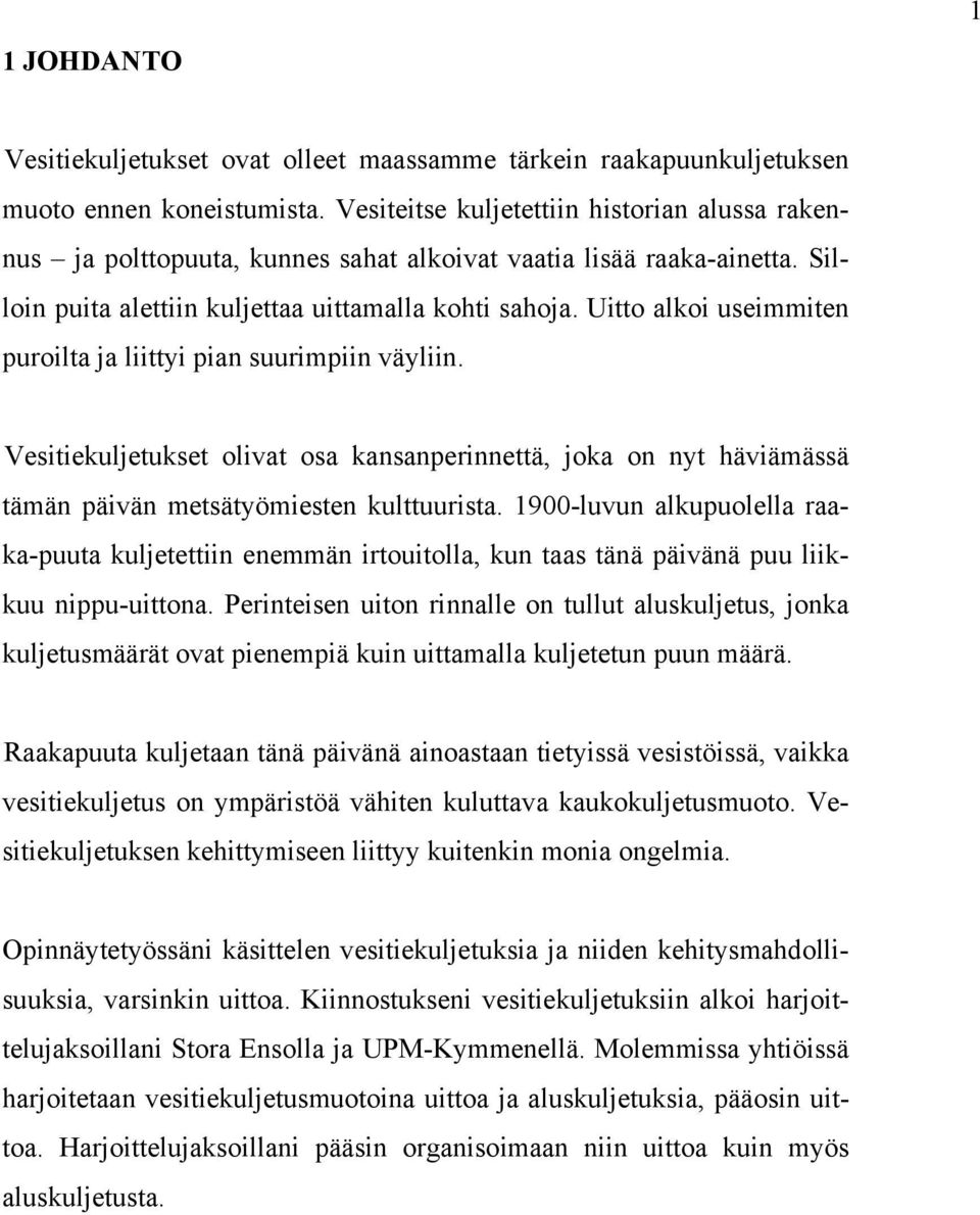 Uitto alkoi useimmiten puroilta ja liittyi pian suurimpiin väyliin. Vesitiekuljetukset olivat osa kansanperinnettä, joka on nyt häviämässä tämän päivän metsätyömiesten kulttuurista.