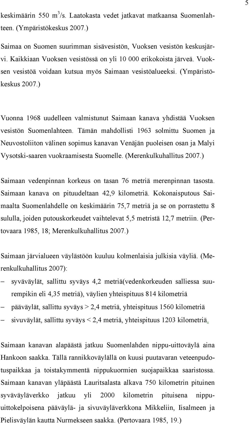 ) Vuonna 1968 uudelleen valmistunut Saimaan kanava yhdistää Vuoksen vesistön Suomenlahteen.