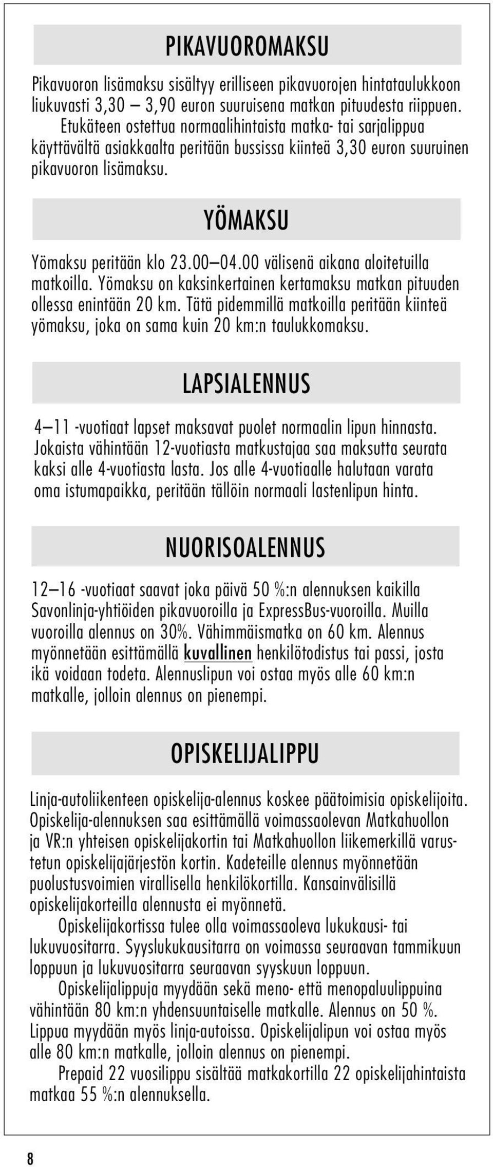 00 välisenä aikana aloitetuilla matkoilla. Yömaksu on kaksinkertainen kertamaksu matkan pituuden ollessa enintään 20 km.