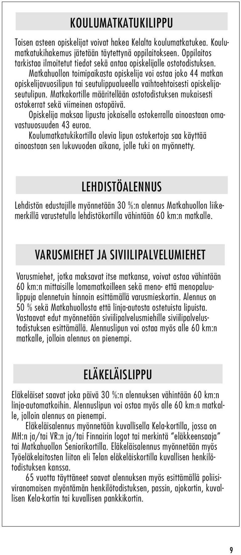 Matkahuollon toimipaikasta opiskelija voi ostaa joko 44 matkan opiskelijavuosilipun tai seutulippualueella vaihtoehtoisesti opiskelijaseutulipun.