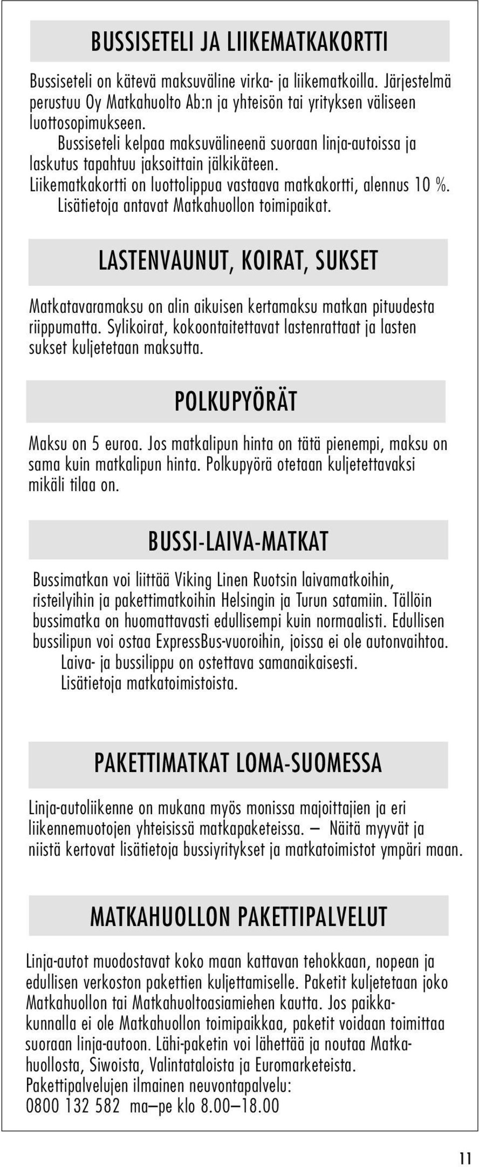 Lisätietoja antavat Matkahuollon toimipaikat. LASTENVAUNUT, KOIRAT, SUKSET Matkatavaramaksu on alin aikuisen kertamaksu matkan pituudesta riippumatta.