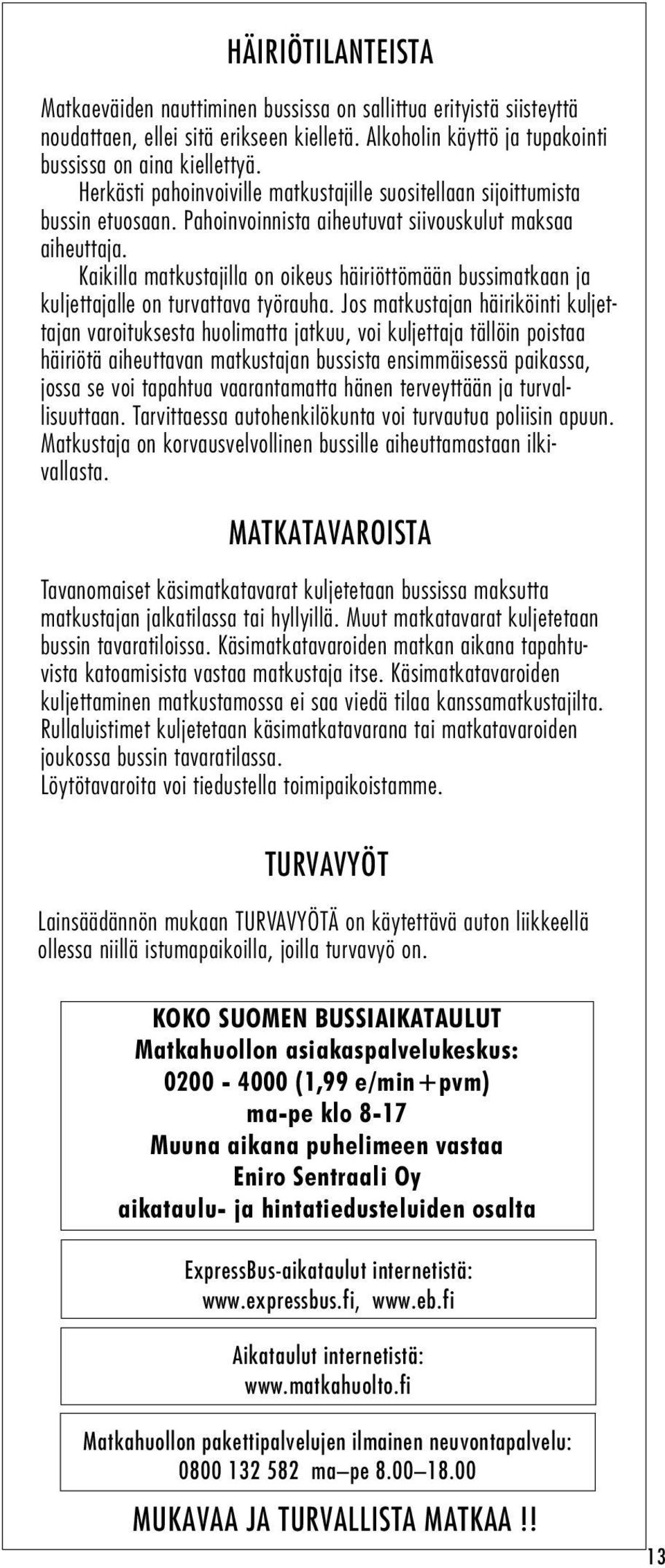 Kaikilla matkustajilla on oikeus häiriöttömään bussimatkaan ja kuljettajalle on turvattava työrauha.