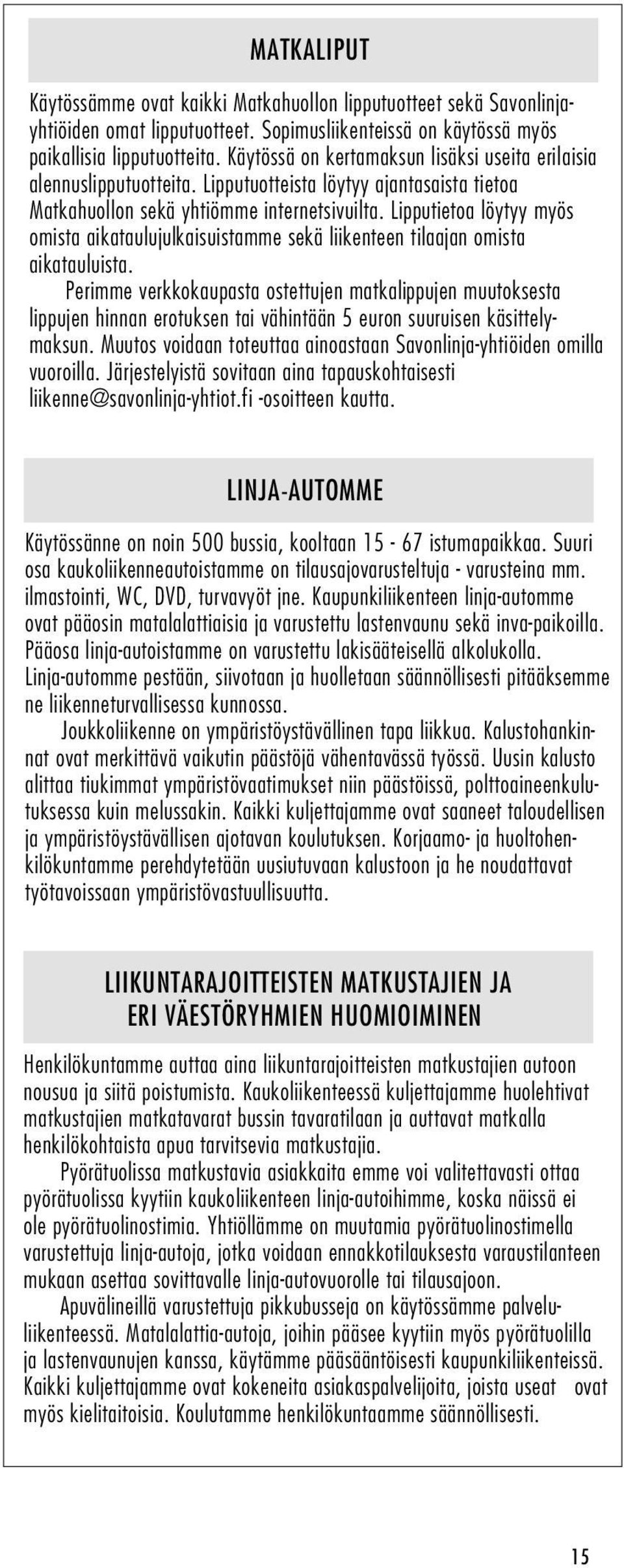 Lipputietoa löytyy myös omista aikataulujulkaisuistamme sekä liikenteen tilaajan omista aikatauluista.