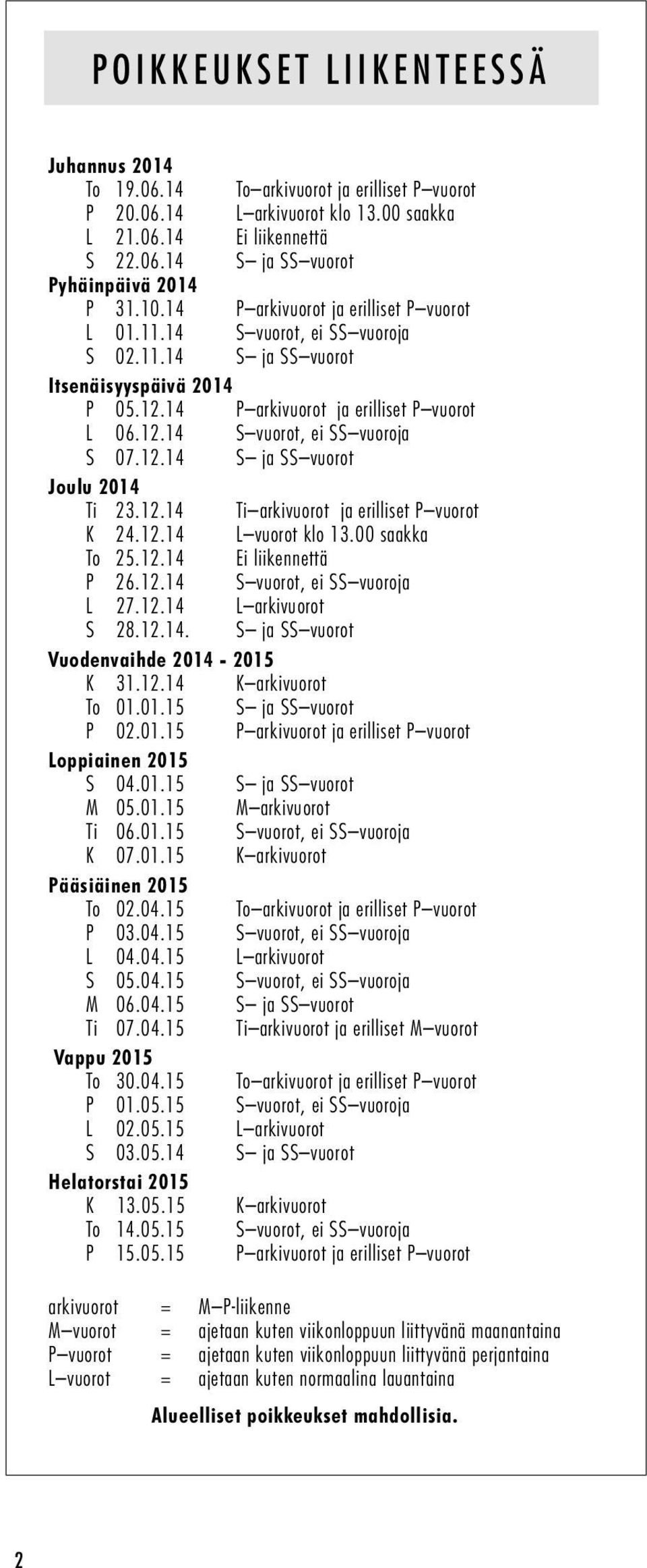 12.14 S ja SS vuorot Joulu 2014 Ti 23.12.14 Ti arkivuorot ja erilliset P vuorot K 24.12.14 L vuorot klo 13.00 saakka To 25.12.14 Ei liikennettä P 26.12.14 S vuorot, ei SS vuoroja L 27.12.14 L arkivuorot S 28.