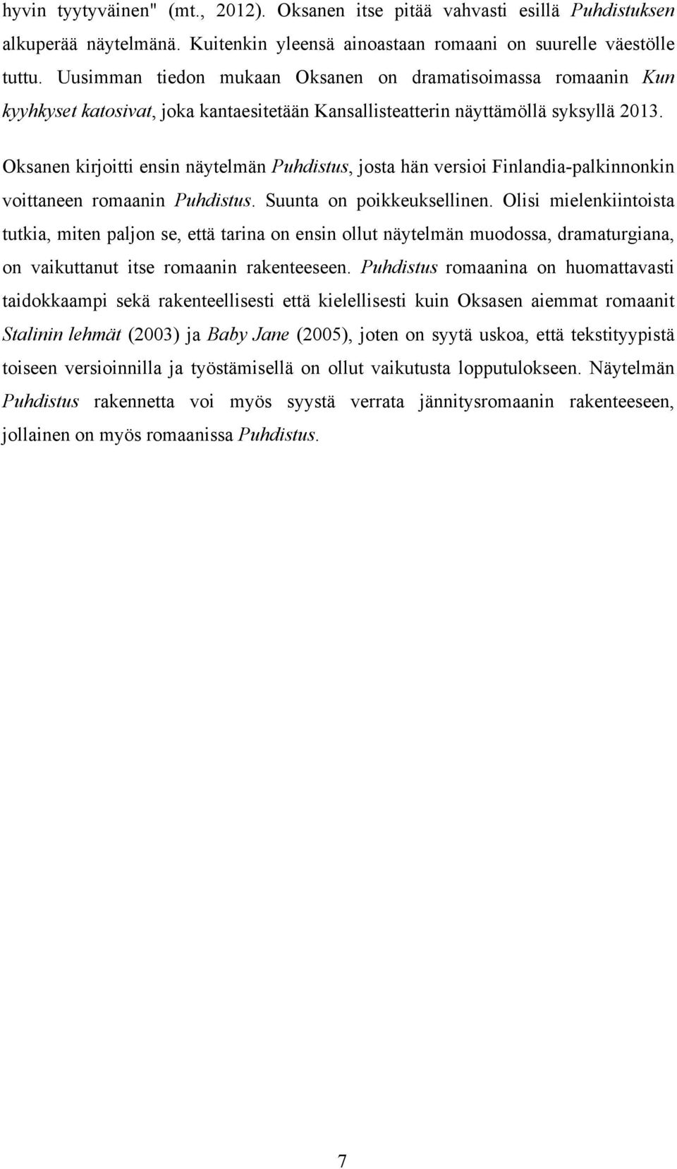 Oksanen kirjoitti ensin näytelmän Puhdistus, josta hän versioi Finlandia-palkinnonkin voittaneen romaanin Puhdistus. Suunta on poikkeuksellinen.