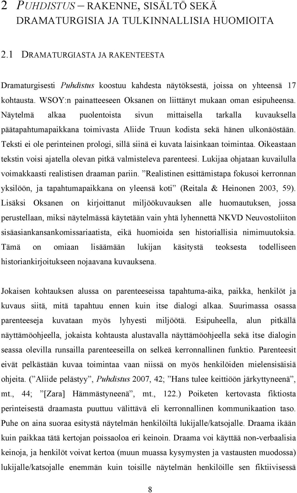 Näytelmä alkaa puolentoista sivun mittaisella tarkalla kuvauksella päätapahtumapaikkana toimivasta Aliide Truun kodista sekä hänen ulkonäöstään.