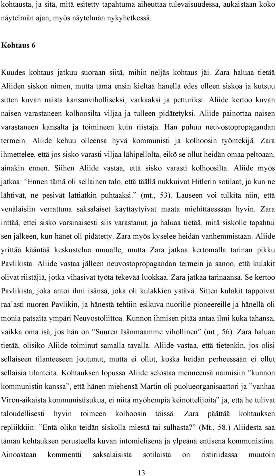 Zara haluaa tietää Aliiden siskon nimen, mutta tämä ensin kieltää hänellä edes olleen siskoa ja kutsuu sitten kuvan naista kansanviholliseksi, varkaaksi ja petturiksi.