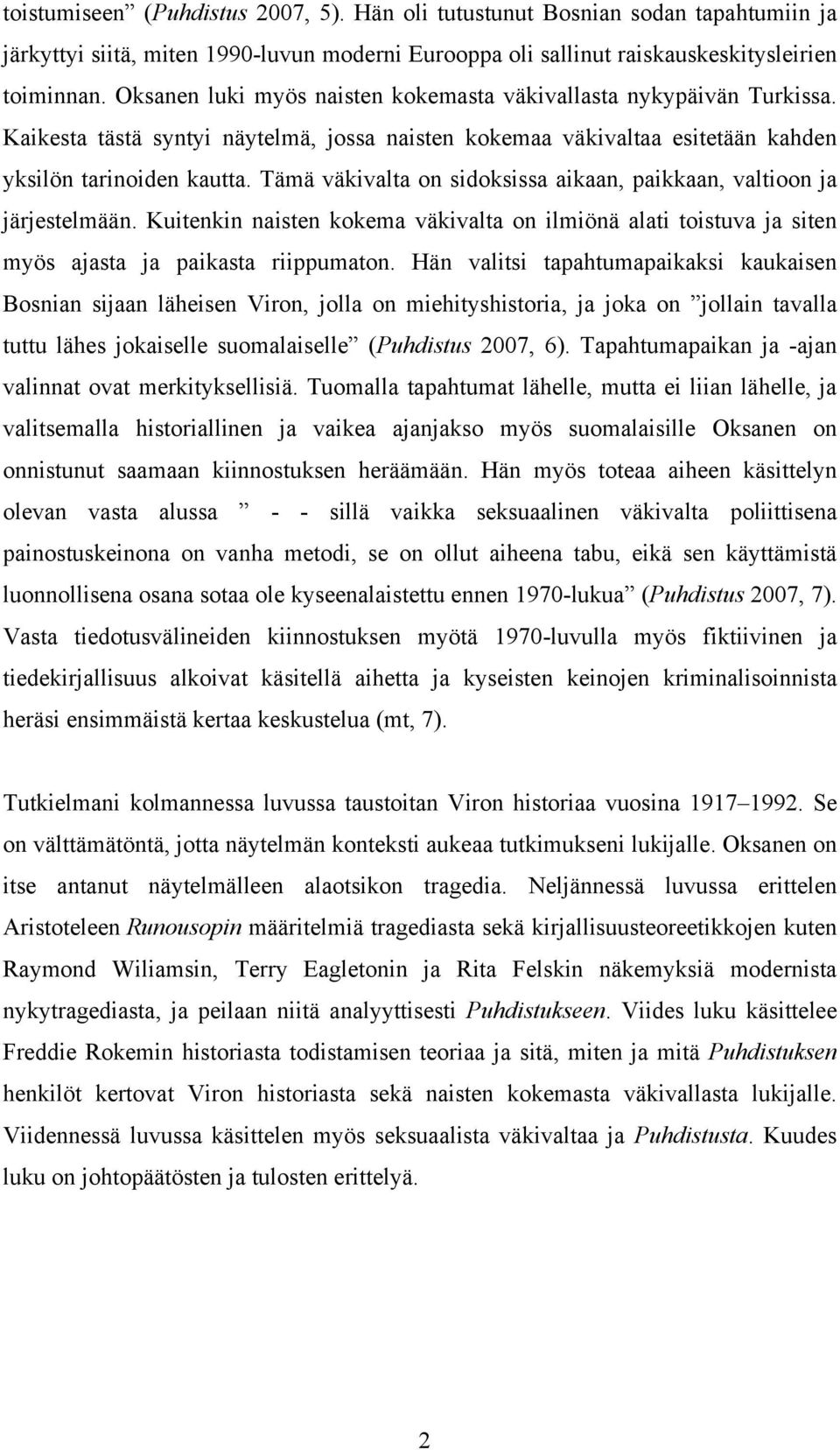 Tämä väkivalta on sidoksissa aikaan, paikkaan, valtioon ja järjestelmään. Kuitenkin naisten kokema väkivalta on ilmiönä alati toistuva ja siten myös ajasta ja paikasta riippumaton.