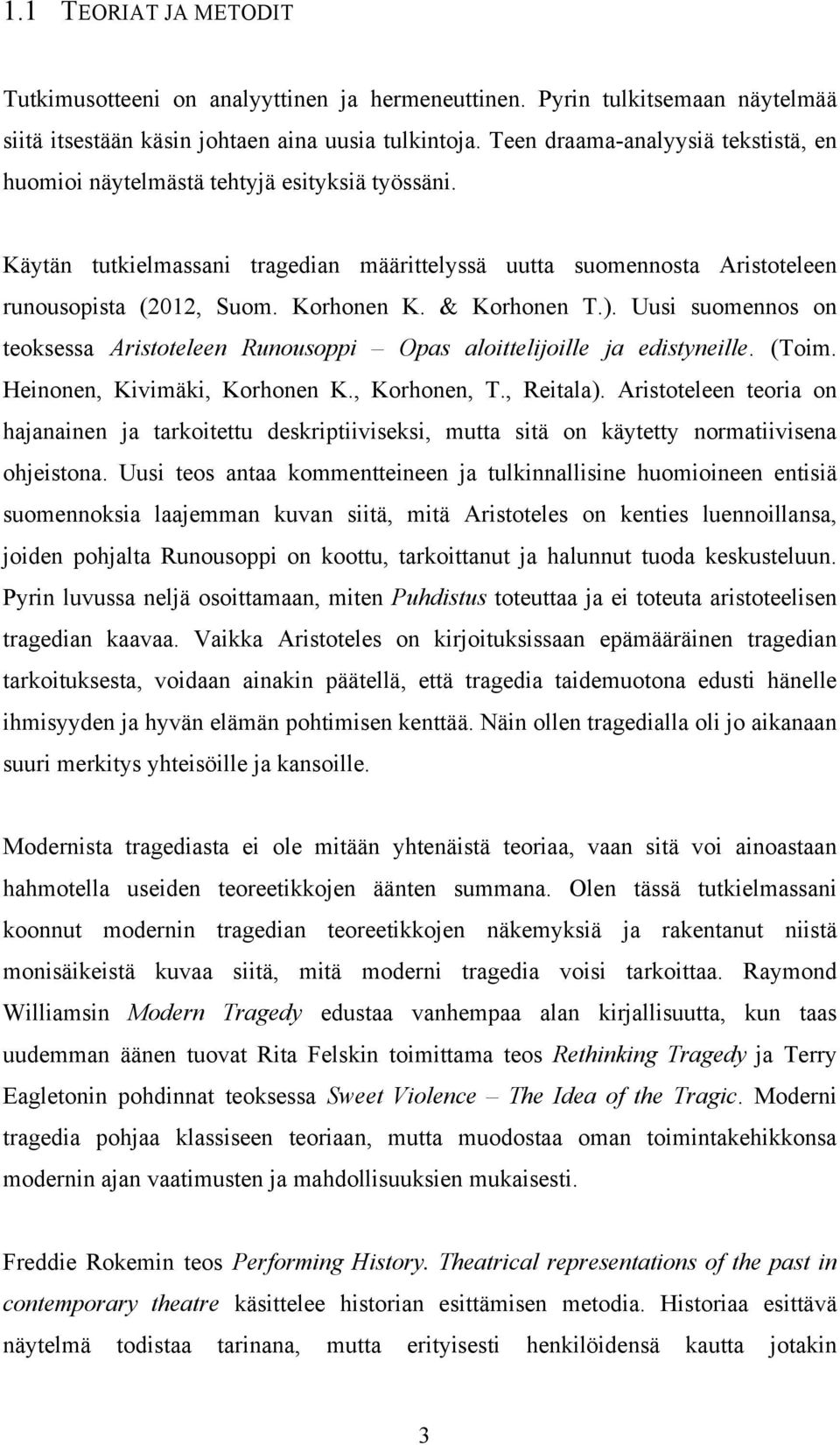 & Korhonen T.). Uusi suomennos on teoksessa Aristoteleen Runousoppi Opas aloittelijoille ja edistyneille. (Toim. Heinonen, Kivimäki, Korhonen K., Korhonen, T., Reitala).