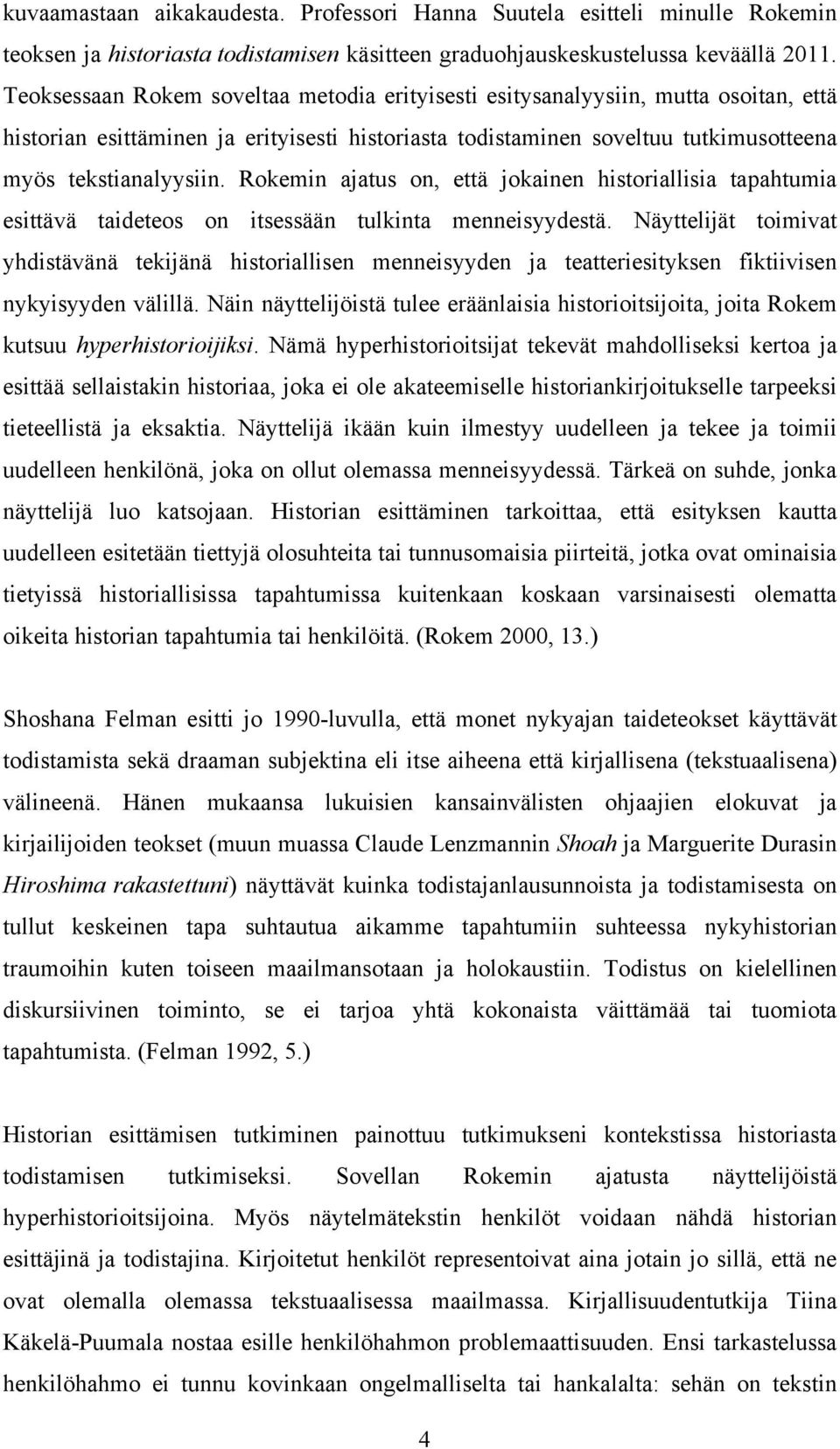 Rokemin ajatus on, että jokainen historiallisia tapahtumia esittävä taideteos on itsessään tulkinta menneisyydestä.