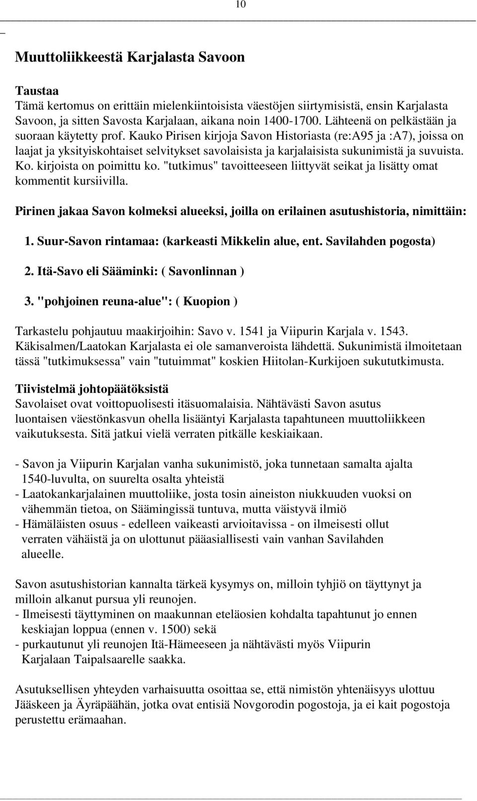 Kauko Pirisen kirjoja Savon Historiasta (re:a95 ja :A7), joissa on laajat ja yksityiskohtaiset selvitykset savolaisista ja karjalaisista sukunimistä ja suvuista. Ko. kirjoista on poimittu ko.