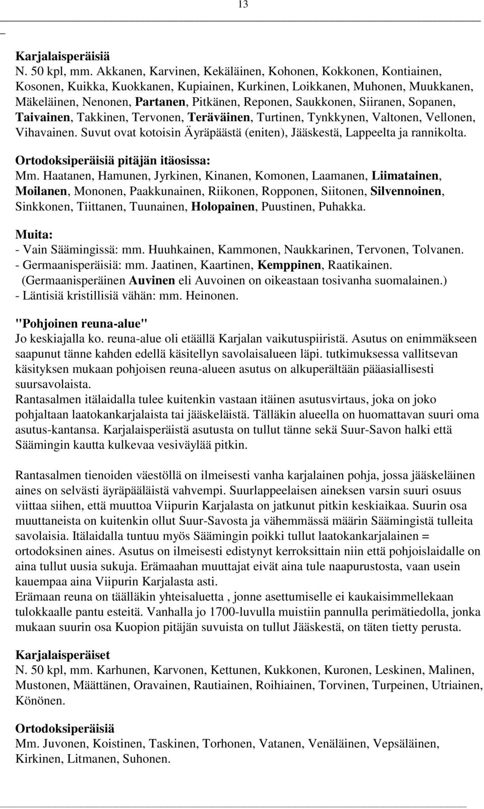 Saukkonen, Siiranen, Sopanen, Taivainen, Takkinen, Tervonen, Teräväinen, Turtinen, Tynkkynen, Valtonen, Vellonen, Vihavainen.