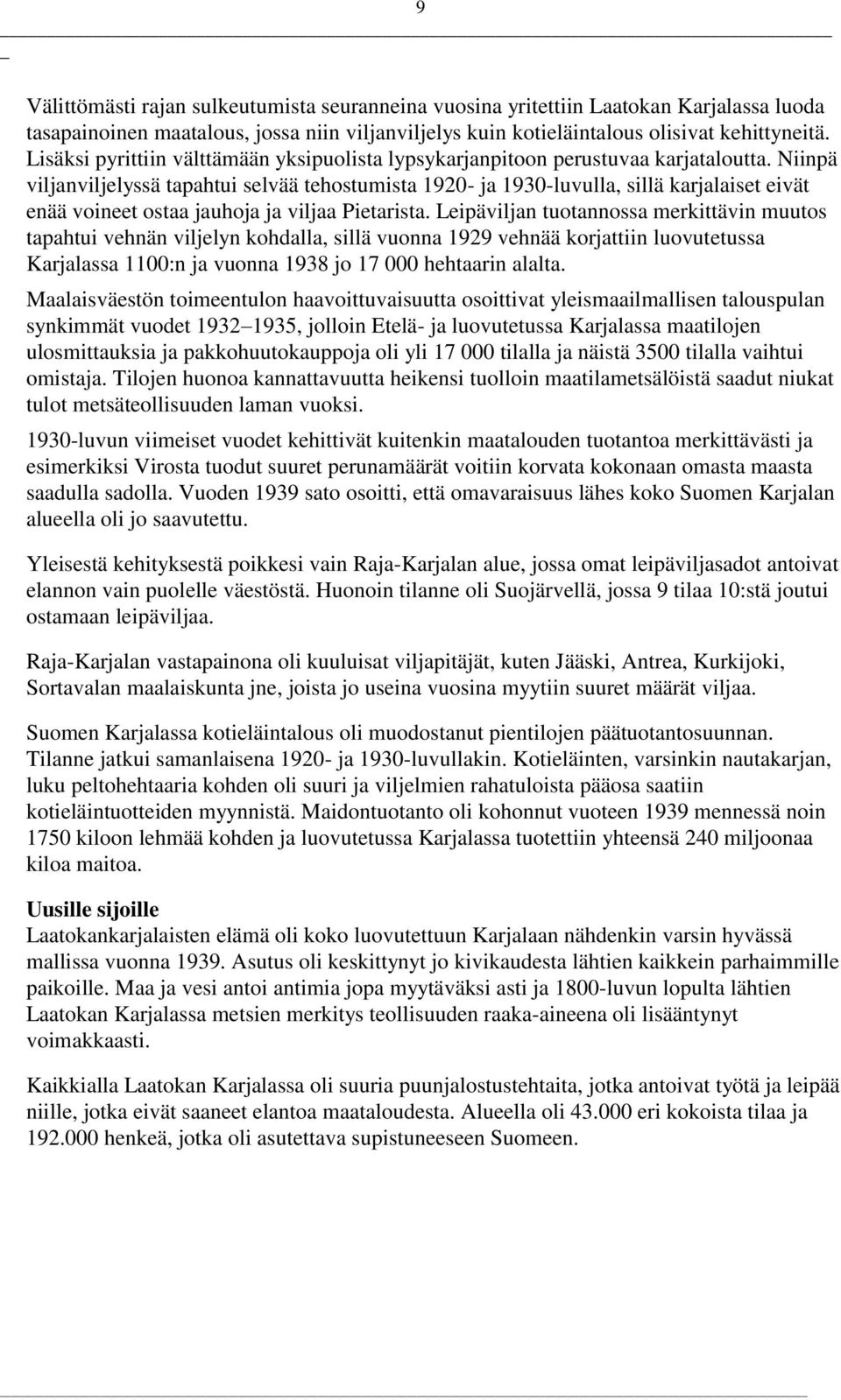 Niinpä viljanviljelyssä tapahtui selvää tehostumista 1920- ja 1930-luvulla, sillä karjalaiset eivät enää voineet ostaa jauhoja ja viljaa Pietarista.