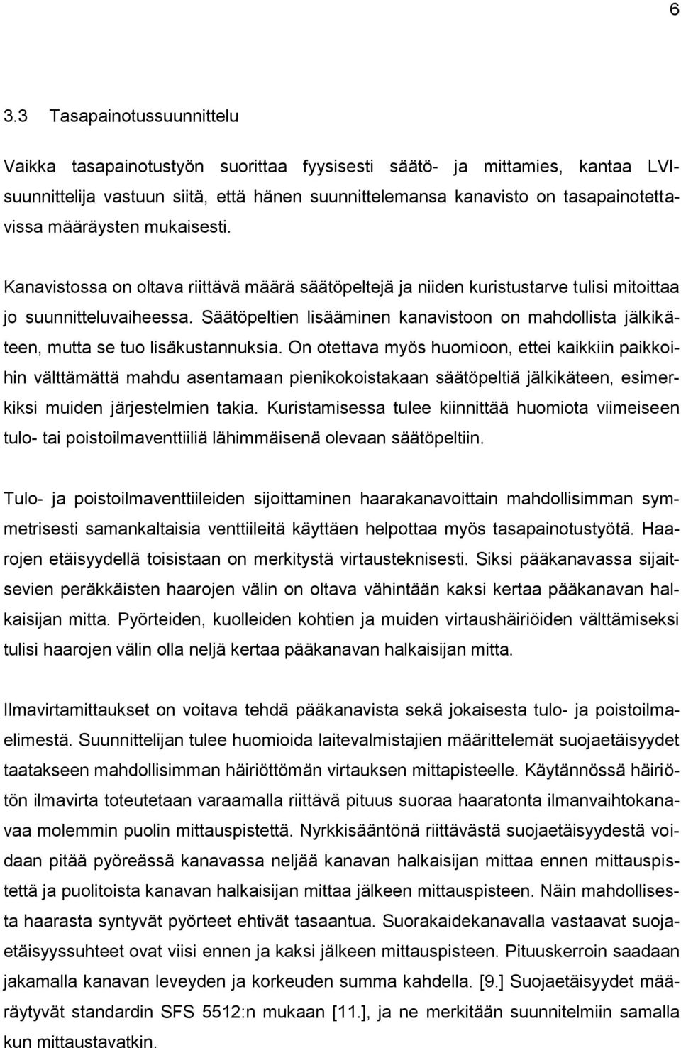 Säätöpeltien lisääminen kanavistoon on mahdollista jälkikäteen, mutta se tuo lisäkustannuksia.