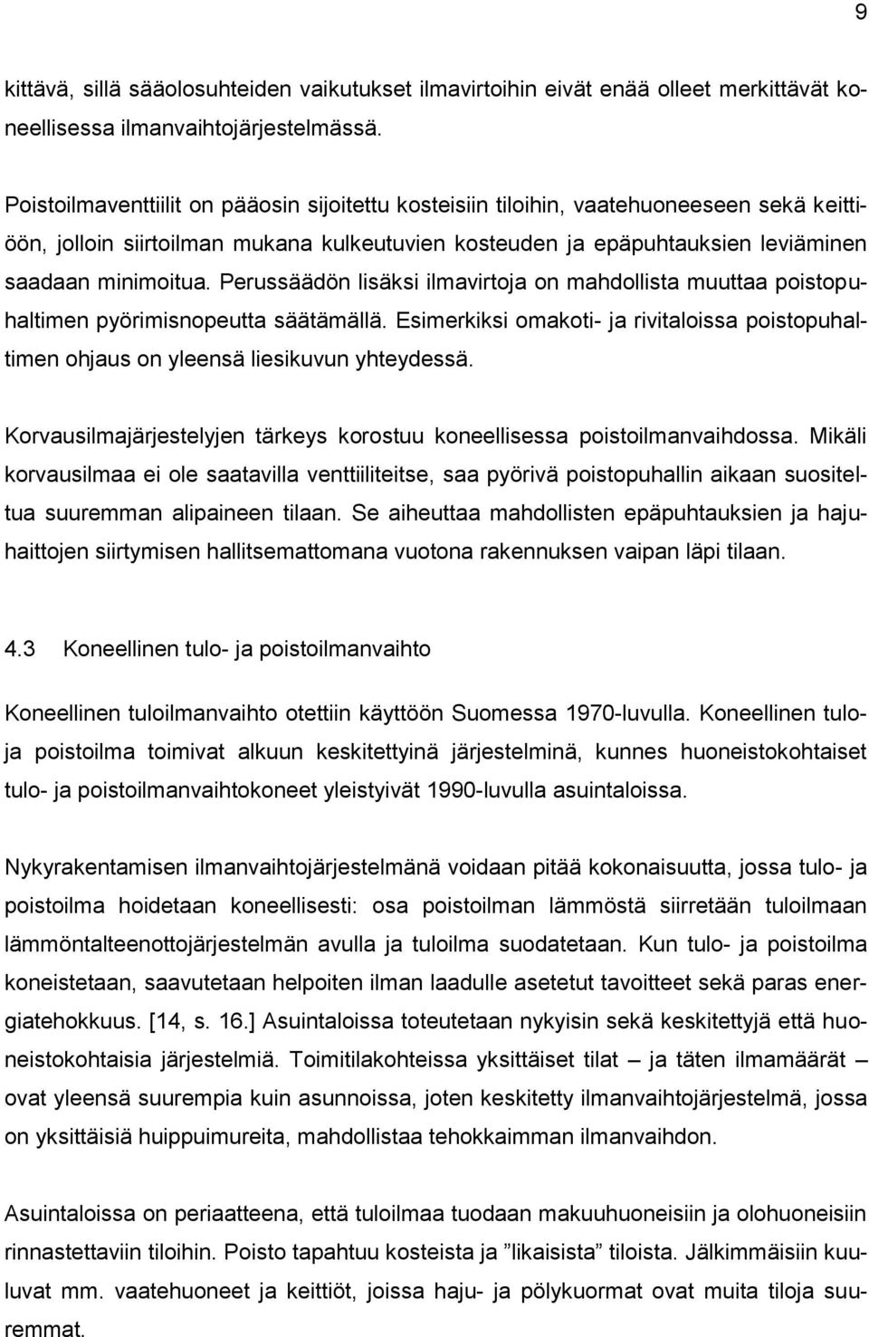 Perussäädön lisäksi ilmavirtoja on mahdollista muuttaa poistopuhaltimen pyörimisnopeutta säätämällä. Esimerkiksi omakoti- ja rivitaloissa poistopuhaltimen ohjaus on yleensä liesikuvun yhteydessä.