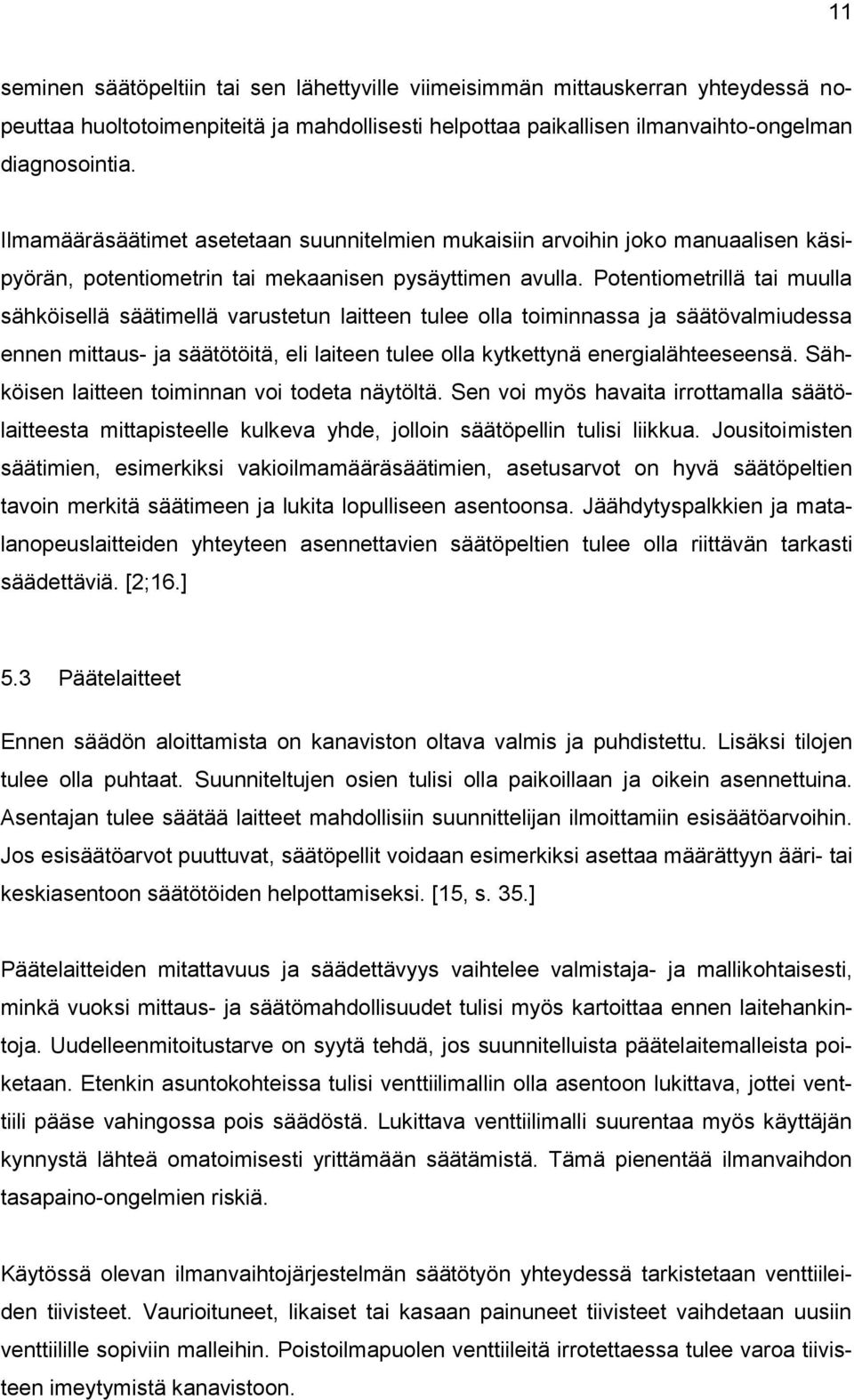 Potentiometrillä tai muulla sähköisellä säätimellä varustetun laitteen tulee olla toiminnassa ja säätövalmiudessa ennen mittaus- ja säätötöitä, eli laiteen tulee olla kytkettynä energialähteeseensä.