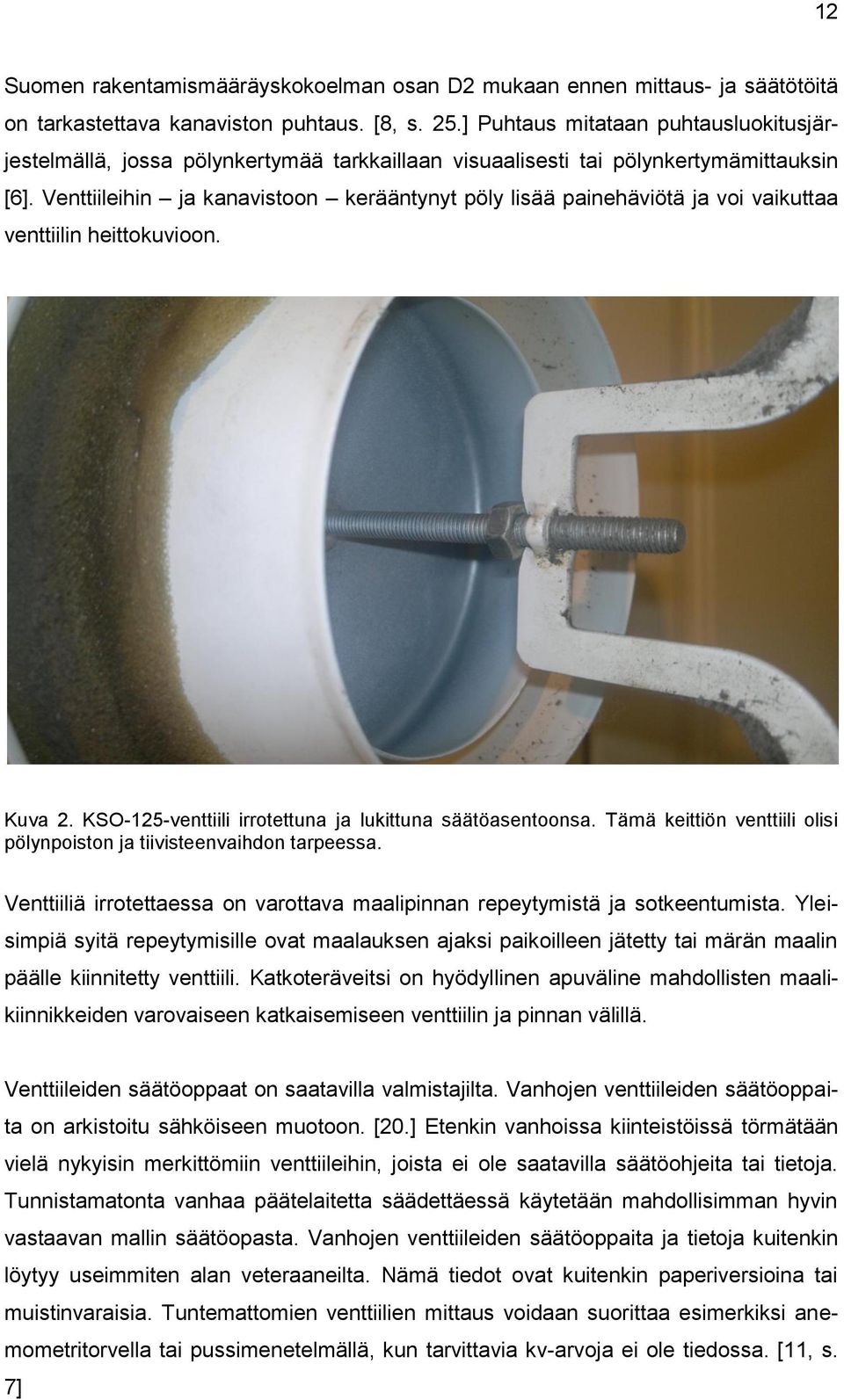 Venttiileihin ja kanavistoon kerääntynyt pöly lisää painehäviötä ja voi vaikuttaa venttiilin heittokuvioon. Kuva 2. KSO-125-venttiili irrotettuna ja lukittuna säätöasentoonsa.